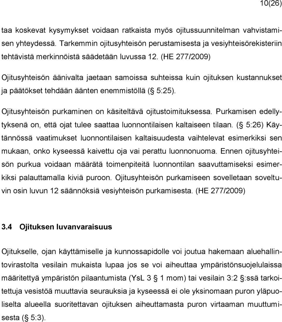 (HE 277/2009) Ojitusyhteisön äänivalta jaetaan samoissa suhteissa kuin ojituksen kustannukset ja päätökset tehdään äänten enemmistöllä ( 5:25).