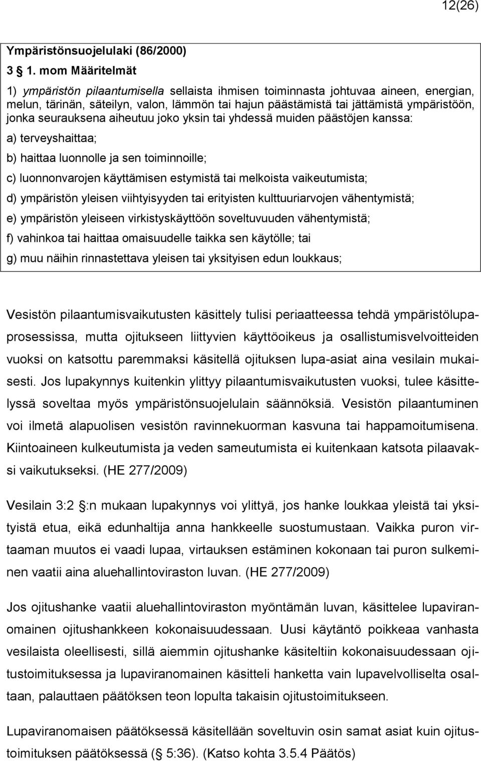 seurauksena aiheutuu joko yksin tai yhdessä muiden päästöjen kanssa: a) terveyshaittaa; b) haittaa luonnolle ja sen toiminnoille; c) luonnonvarojen käyttämisen estymistä tai melkoista vaikeutumista;