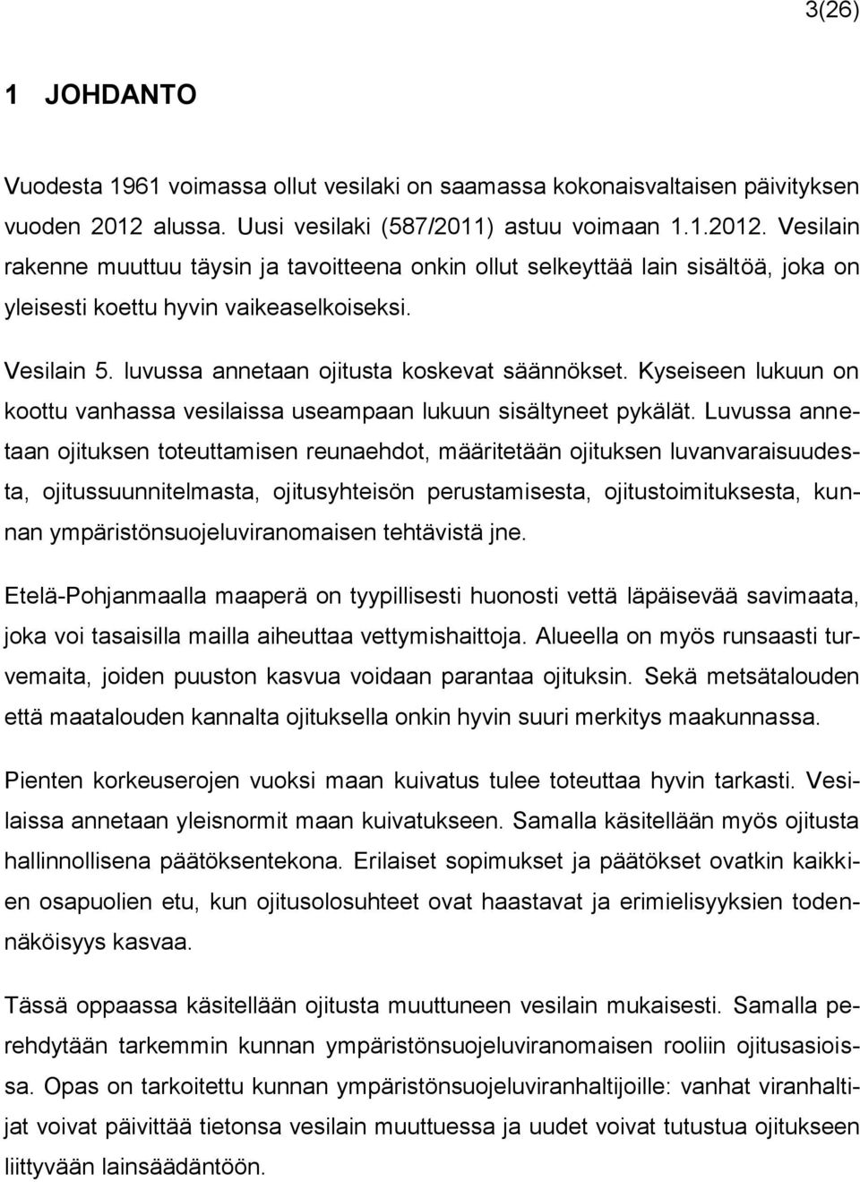 Vesilain 5. luvussa annetaan ojitusta koskevat säännökset. Kyseiseen lukuun on koottu vanhassa vesilaissa useampaan lukuun sisältyneet pykälät.