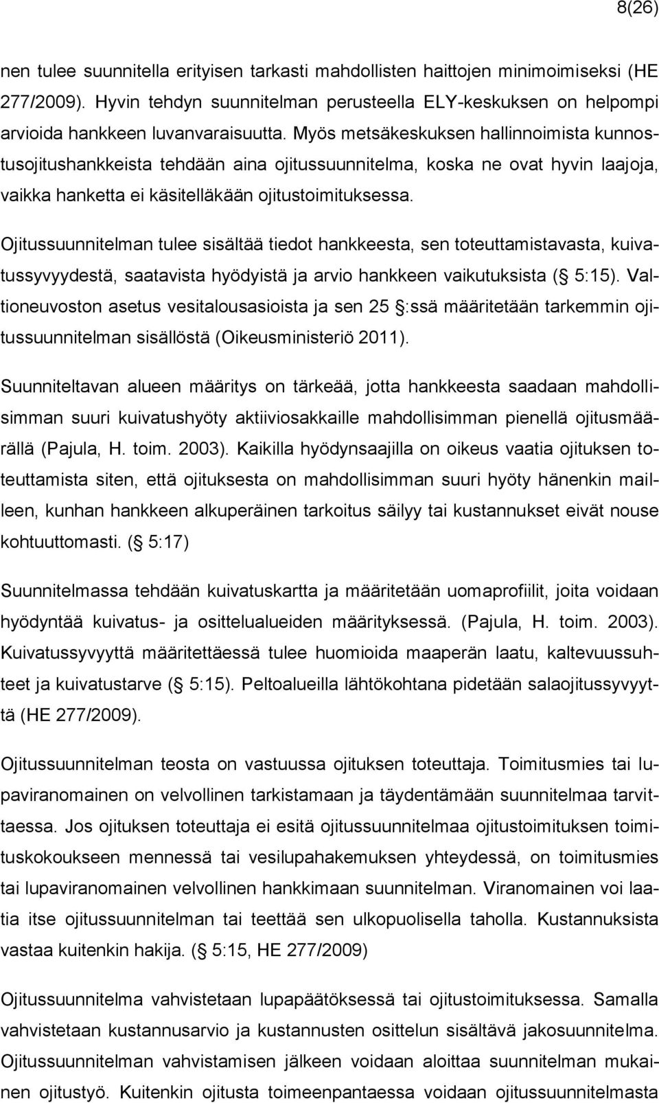 Ojitussuunnitelman tulee sisältää tiedot hankkeesta, sen toteuttamistavasta, kuivatussyvyydestä, saatavista hyödyistä ja arvio hankkeen vaikutuksista ( 5:15).