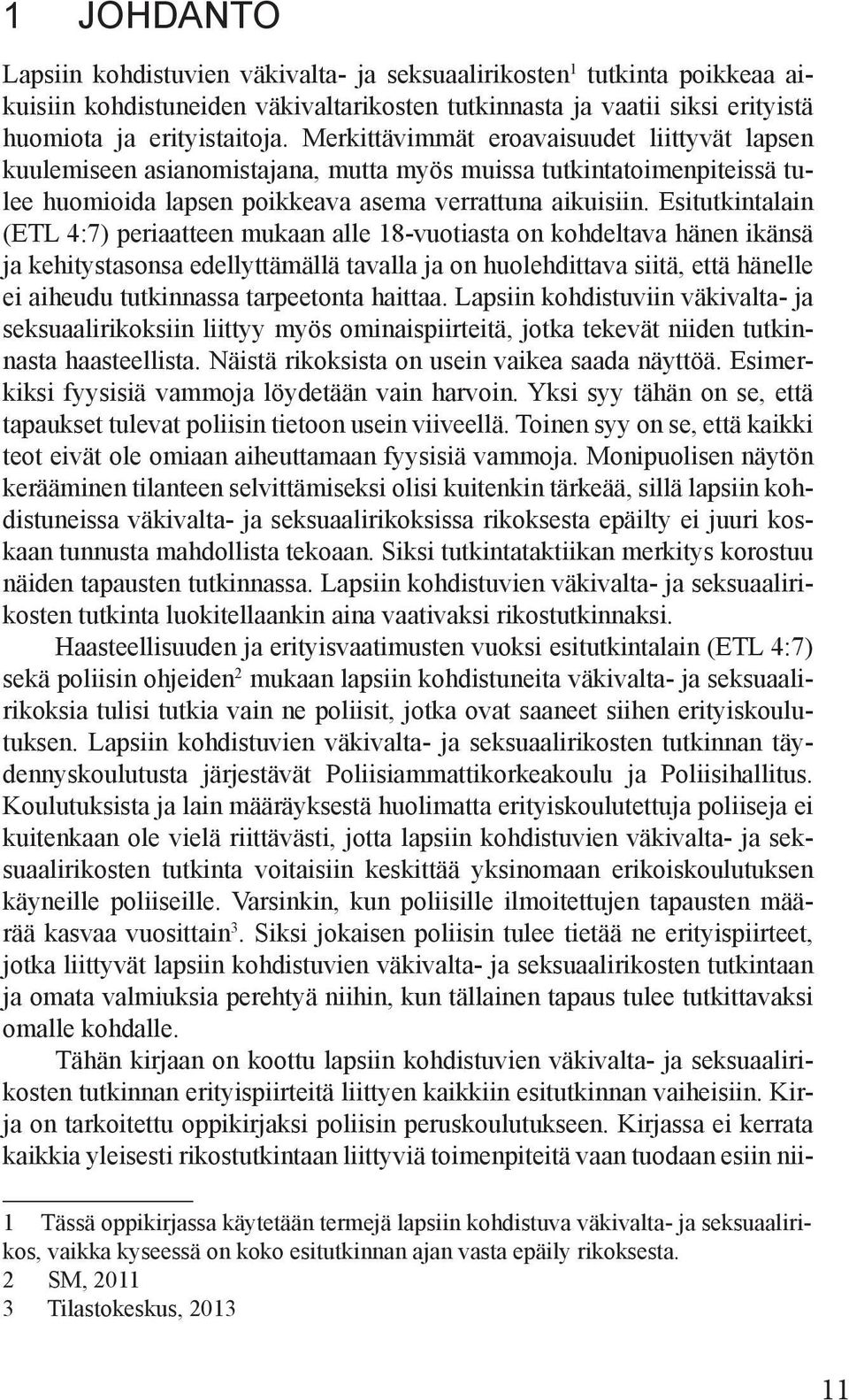 Esitutkintalain (ETL 4:7) periaatteen mukaan alle 18-vuotiasta on kohdeltava hänen ikänsä ja kehitystasonsa edellyttämällä tavalla ja on huolehdittava siitä, että hänelle ei aiheudu tutkinnassa
