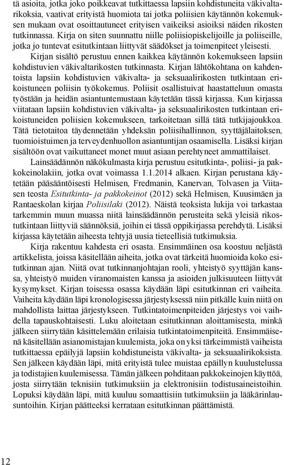 Kirjan sisältö perustuu ennen kaikkea käytännön kokemukseen lapsiin kohdistuvien väkivaltarikosten tutkinnasta.