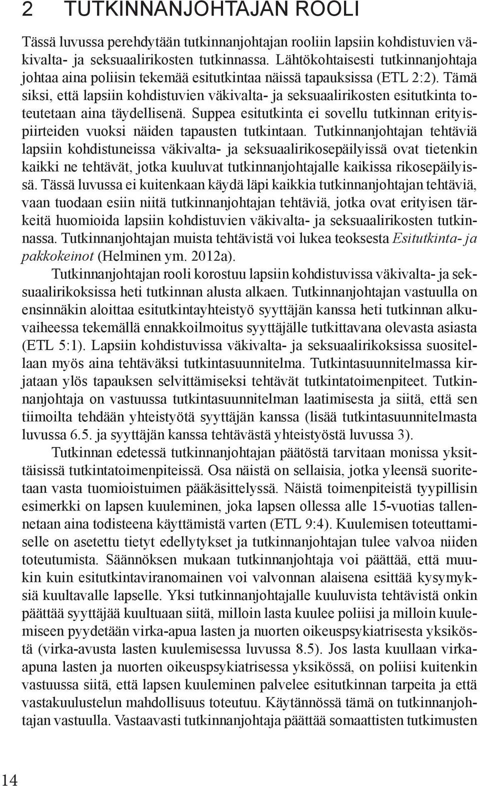 Tämä siksi, että lapsiin kohdistuvien väkivalta- ja seksuaalirikosten esitutkinta toteutetaan aina täydellisenä.