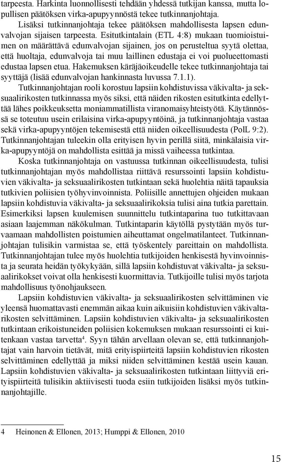 Esitutkintalain (ETL 4:8) mukaan tuomioistuimen on määrättävä edunvalvojan sijainen, jos on perusteltua syytä olettaa, että huoltaja, edunvalvoja tai muu laillinen edustaja ei voi puolueettomasti