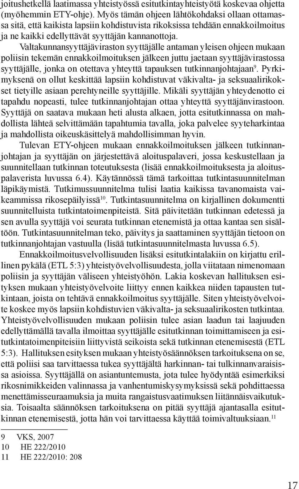 Valtakunnansyyttäjäviraston syyttäjälle antaman yleisen ohjeen mukaan poliisin tekemän ennakkoilmoituksen jälkeen juttu jaetaan syyttäjävirastossa syyttäjälle, jonka on otettava yhteyttä tapauksen