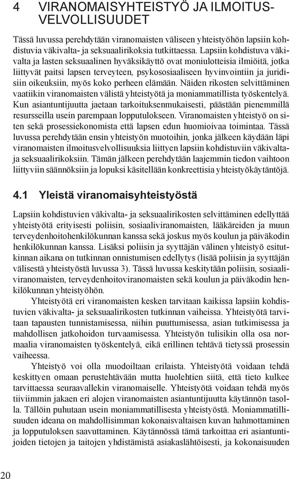 myös koko perheen elämään. Näiden rikosten selvittäminen vaatiikin viranomaisten välistä yhteistyötä ja moniammatillista työskentelyä.