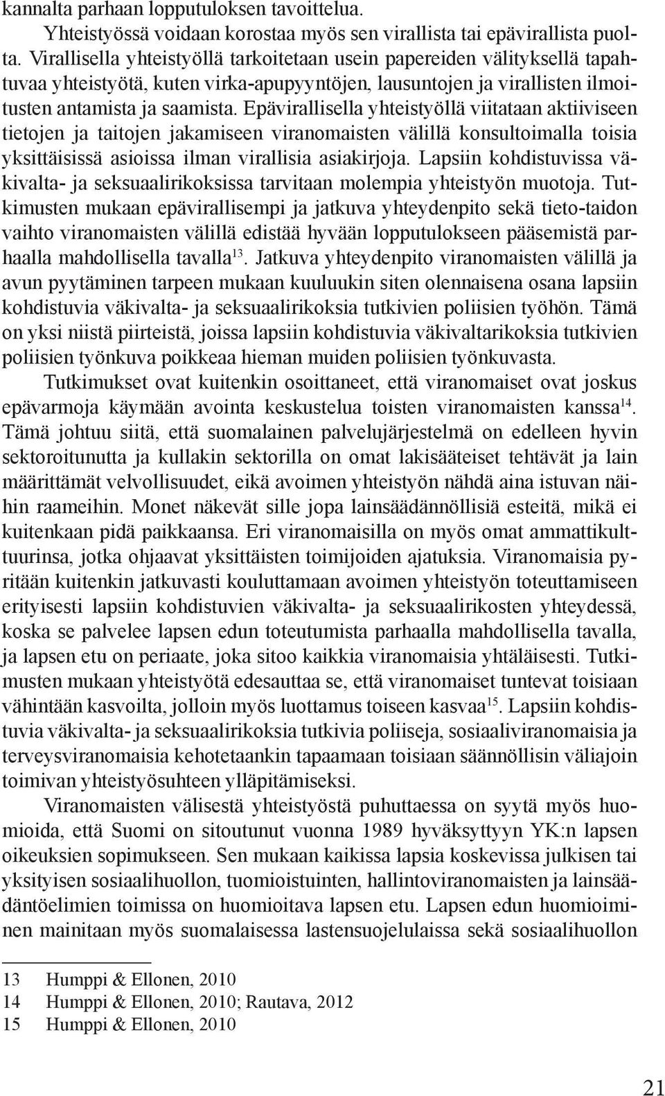 Epävirallisella yhteistyöllä viitataan aktiiviseen tietojen ja taitojen jakamiseen viranomaisten välillä konsultoimalla toisia yksittäisissä asioissa ilman virallisia asiakirjoja.