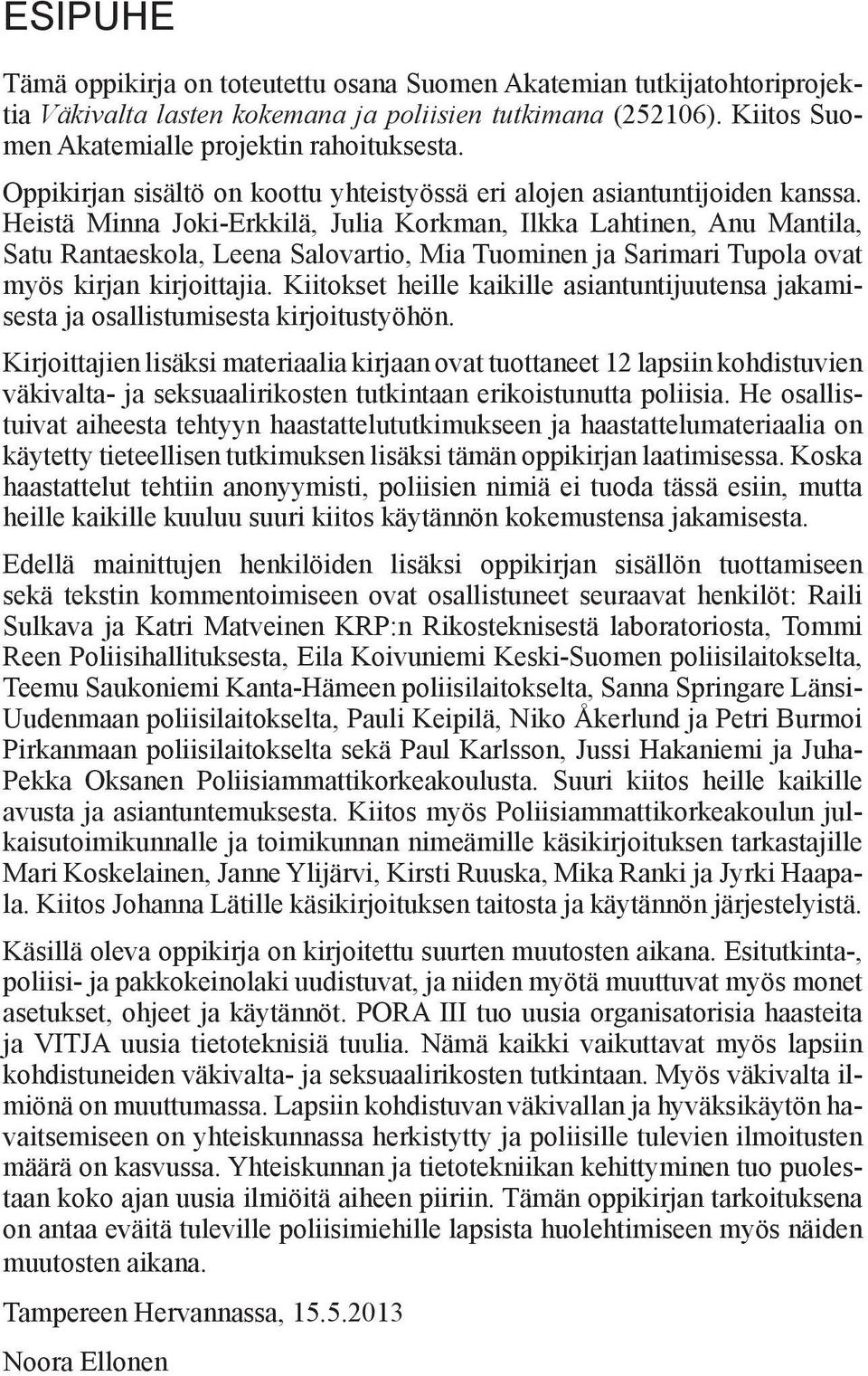 Heistä Minna Joki-Erkkilä, Julia Korkman, Ilkka Lahtinen, Anu Mantila, Satu Rantaeskola, Leena Salovartio, Mia Tuominen ja Sarimari Tupola ovat myös kirjan kirjoittajia.