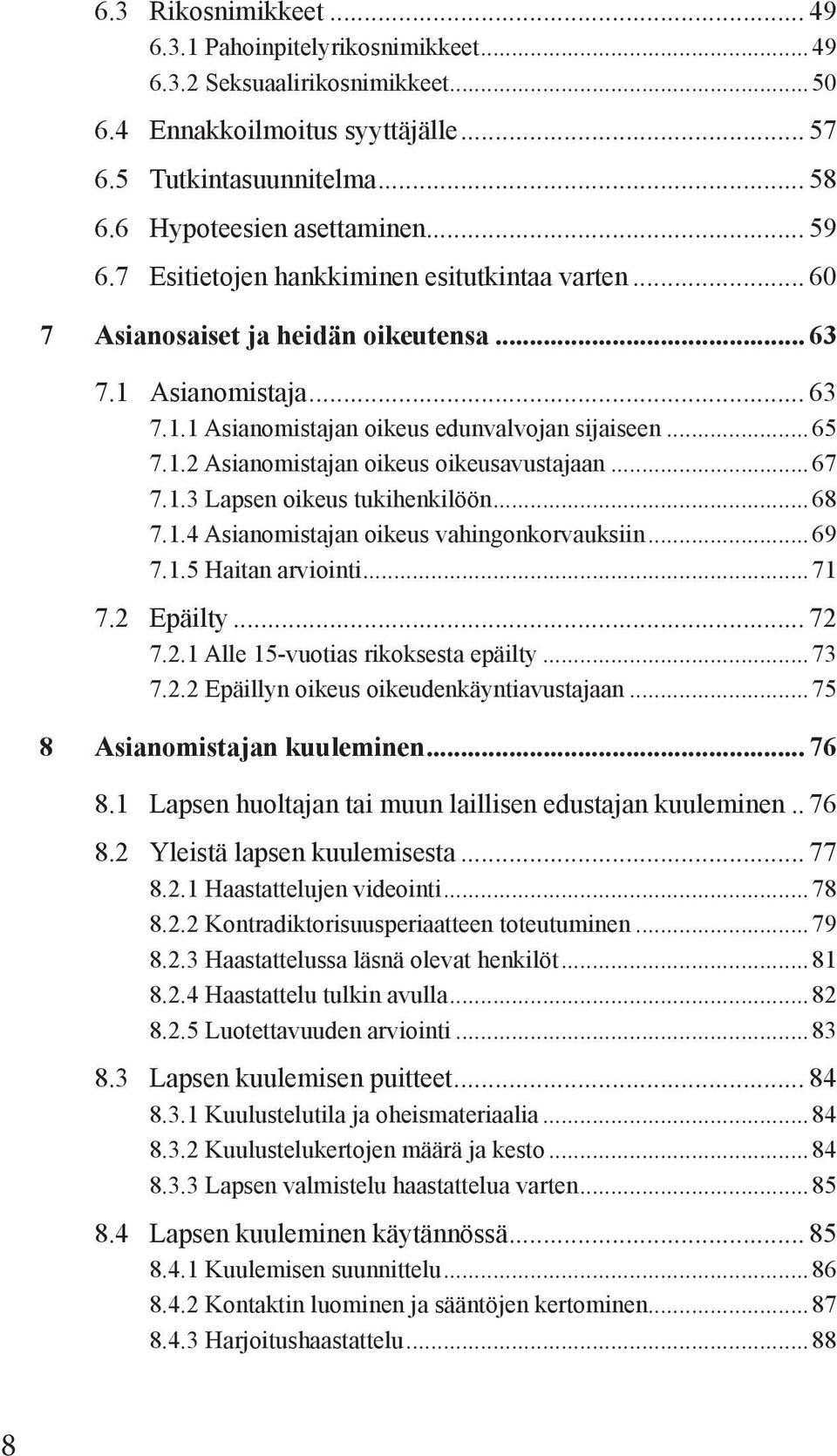 .. 67 7.1.3 Lapsen oikeus tukihenkilöön... 68 7.1.4 Asianomistajan oikeus vahingonkorvauksiin... 69 7.1.5 Haitan arviointi... 71 7.2 Epäilty... 72 7.2.1 Alle 15-vuotias rikoksesta epäilty... 73 7.2.2 Epäillyn oikeus oikeudenkäyntiavustajaan.