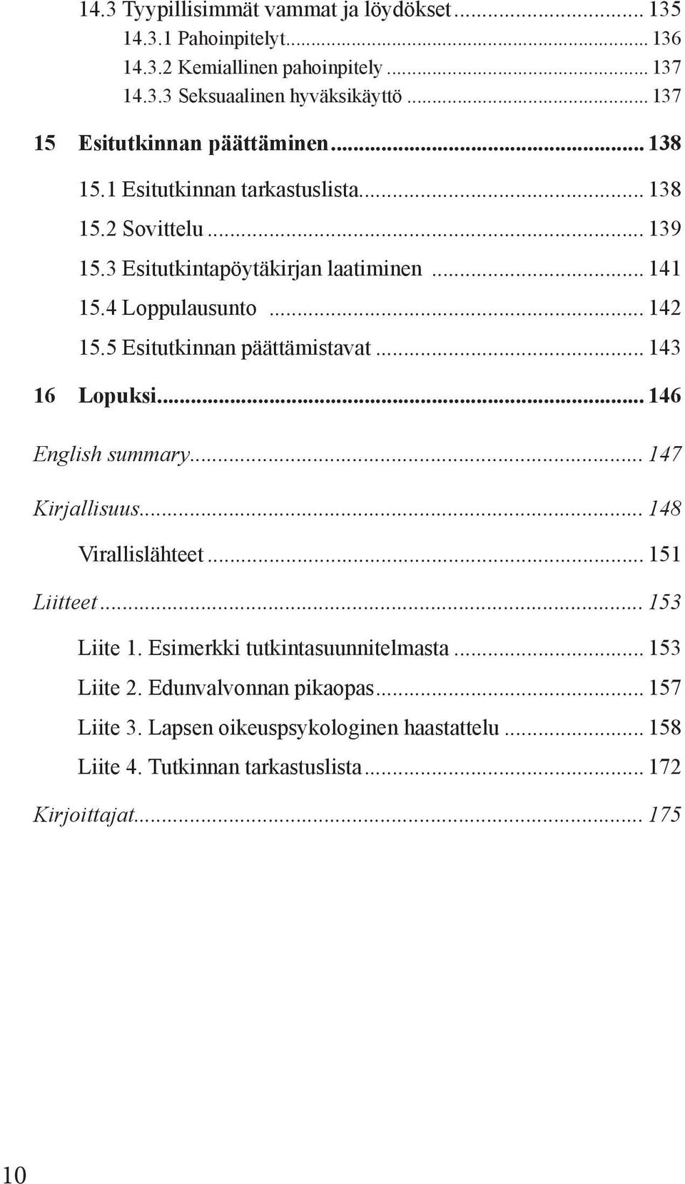 4 Loppulausunto... 142 15.5 Esitutkinnan päättämistavat... 143 16 Lopuksi... 146 English summary... 147 Kirjallisuus... 148 Virallislähteet... 151 Liitteet.