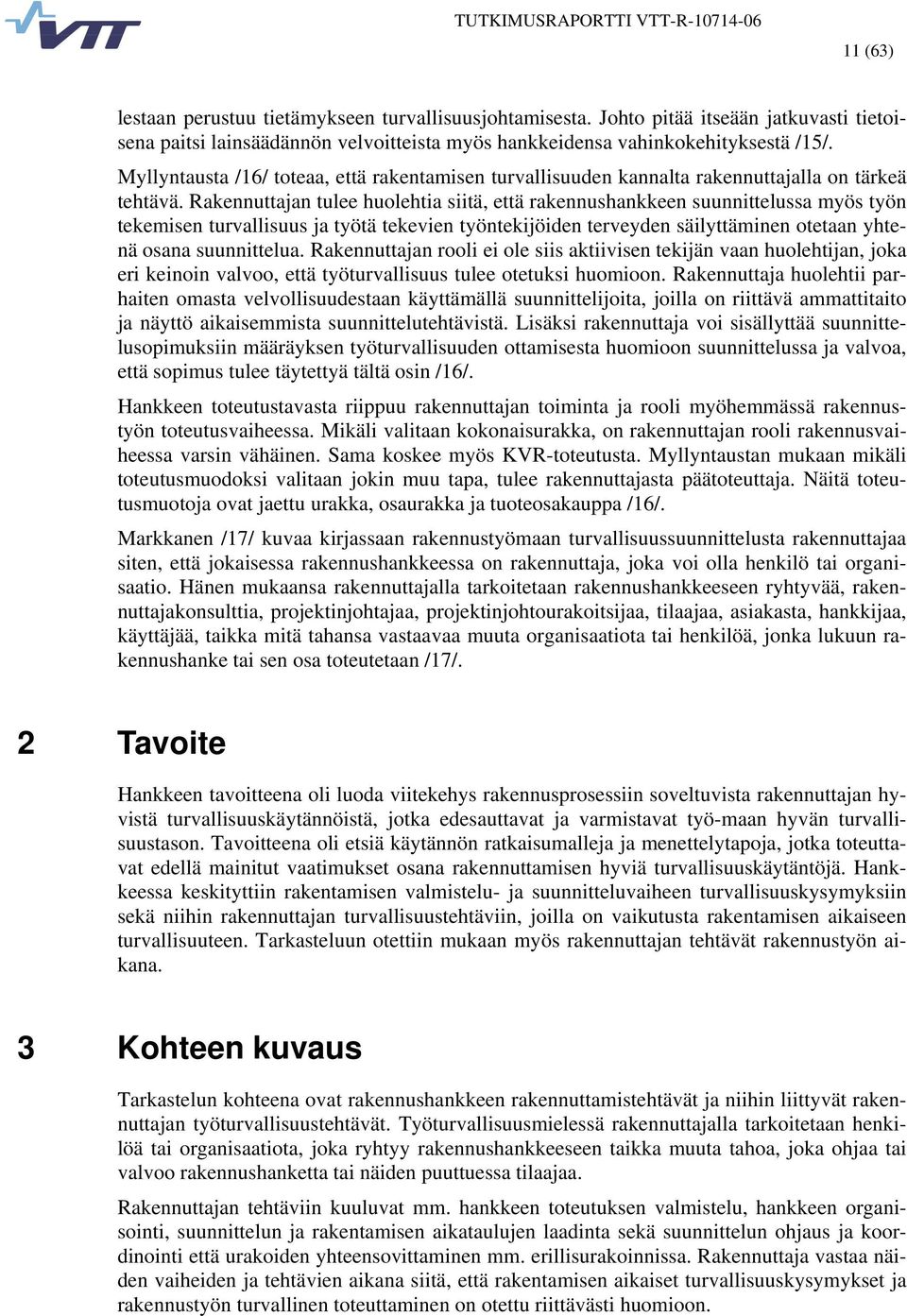 Rakennuttajan tulee huolehtia siitä, että rakennushankkeen suunnittelussa myös työn tekemisen turvallisuus ja työtä tekevien työntekijöiden terveyden säilyttäminen otetaan yhtenä osana suunnittelua.