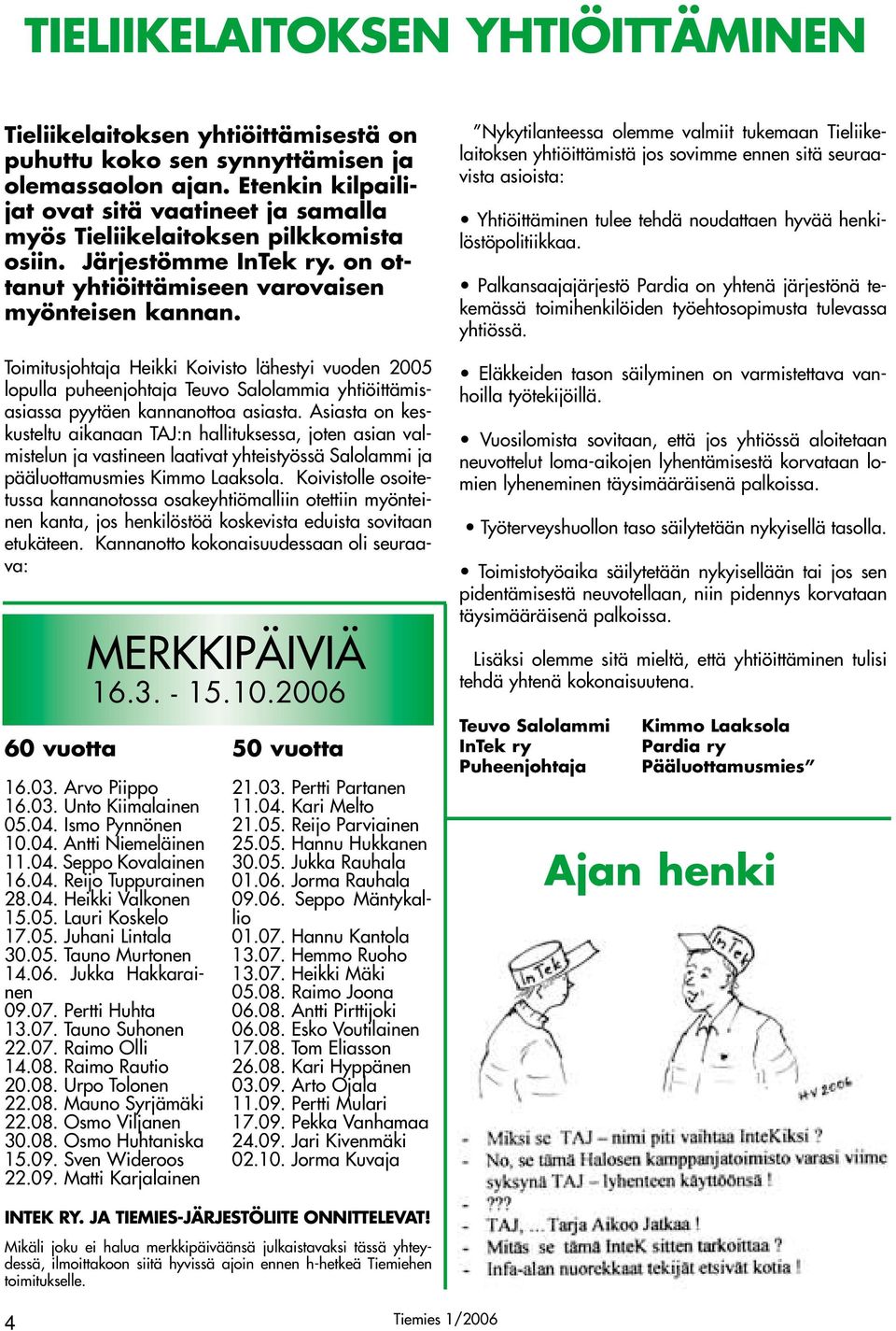 Toimitusjohtaja Heikki Koivisto lähestyi vuoden 2005 lopulla puheenjohtaja Teuvo Salolammia yhtiöittämisasiassa pyytäen kannanottoa asiasta.