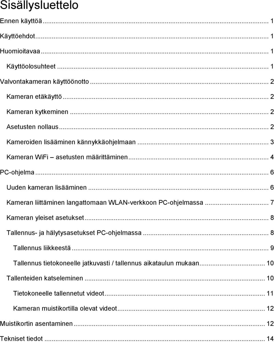 .. 6 Kameran liittäminen langattomaan WLAN-verkkoon PC-ohjelmassa... 7 Kameran yleiset asetukset... 8 Tallennus- ja hälytysasetukset PC-ohjelmassa... 8 Tallennus liikkeestä.