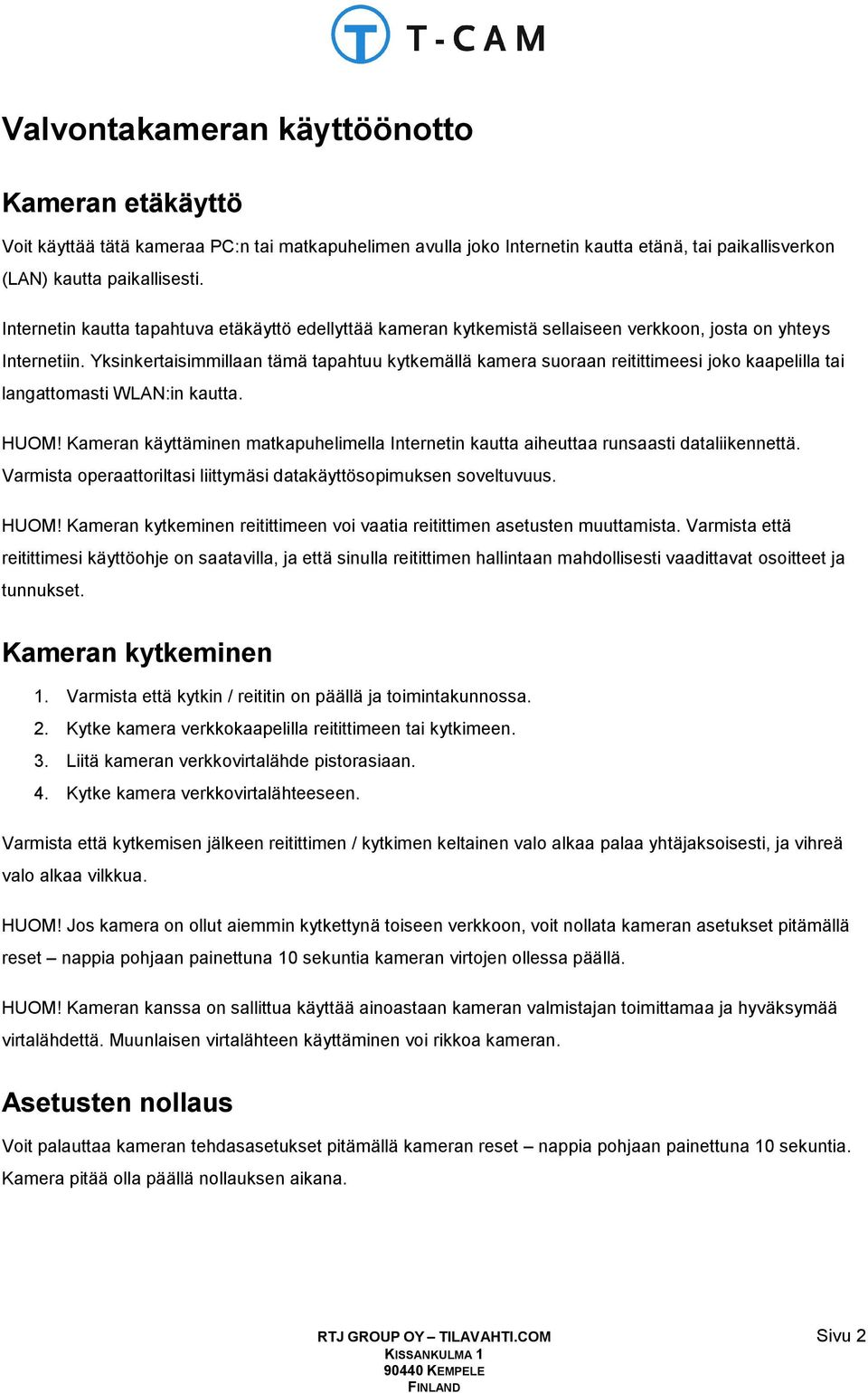 Yksinkertaisimmillaan tämä tapahtuu kytkemällä kamera suoraan reitittimeesi joko kaapelilla tai langattomasti WLAN:in kautta. HUOM!