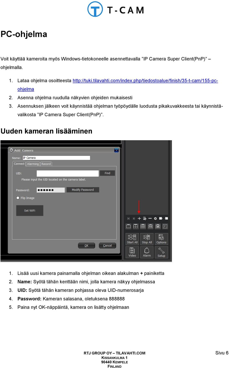 Asennuksen jälkeen voit käynnistää ohjelman työpöydälle luodusta pikakuvakkeesta tai käynnistävalikosta IP Camera Super Client(PnP). Uuden kameran lisääminen 1.