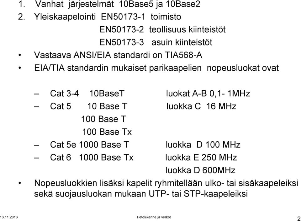 TIA568-A EIA/TIA standardin mukaiset parikaapelien nopeusluokat ovat Cat 3-4 10BaseT luokat A-B 0,1-1MHz Cat 5 10 Base T luokka C 16 MHz 100 Base T