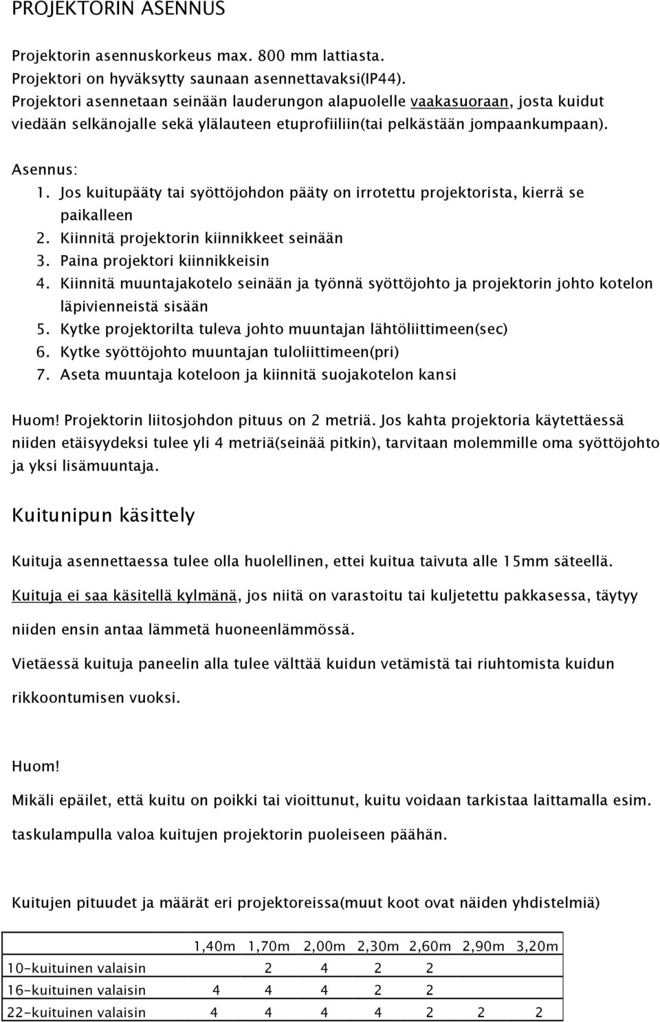 Jos kuitupääty tai syöttöjohdon pääty on irrotettu projektorista, kierrä se paikalleen 2. Kiinnitä projektorin kiinnikkeet seinään 3. Paina projektori kiinnikkeisin 4.