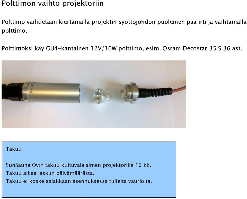 Polttimoksi käy GU4-kantainen 12V/10W polttimo, esim. Osram Decostar 35 S 36 ast.