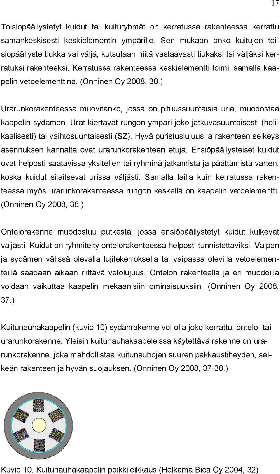 Kerratussa rakenteessa keskielementti toimii samalla kaapelin vetoelementtinä. (Onninen Oy 2008, 38.) Urarunkorakenteessa muovitanko, jossa on pituussuuntaisia uria, muodostaa kaapelin sydämen.