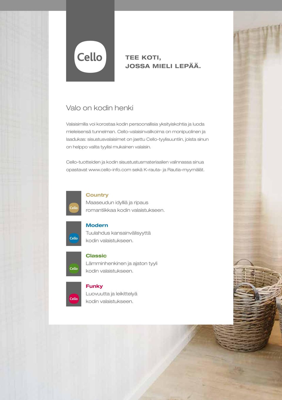 Cello-tuotteiden ja kodin sisustustusmateriaalien valinnassa sinua opastavat www.cello-info.com sekä K-rauta- ja Rautia-myymälät.