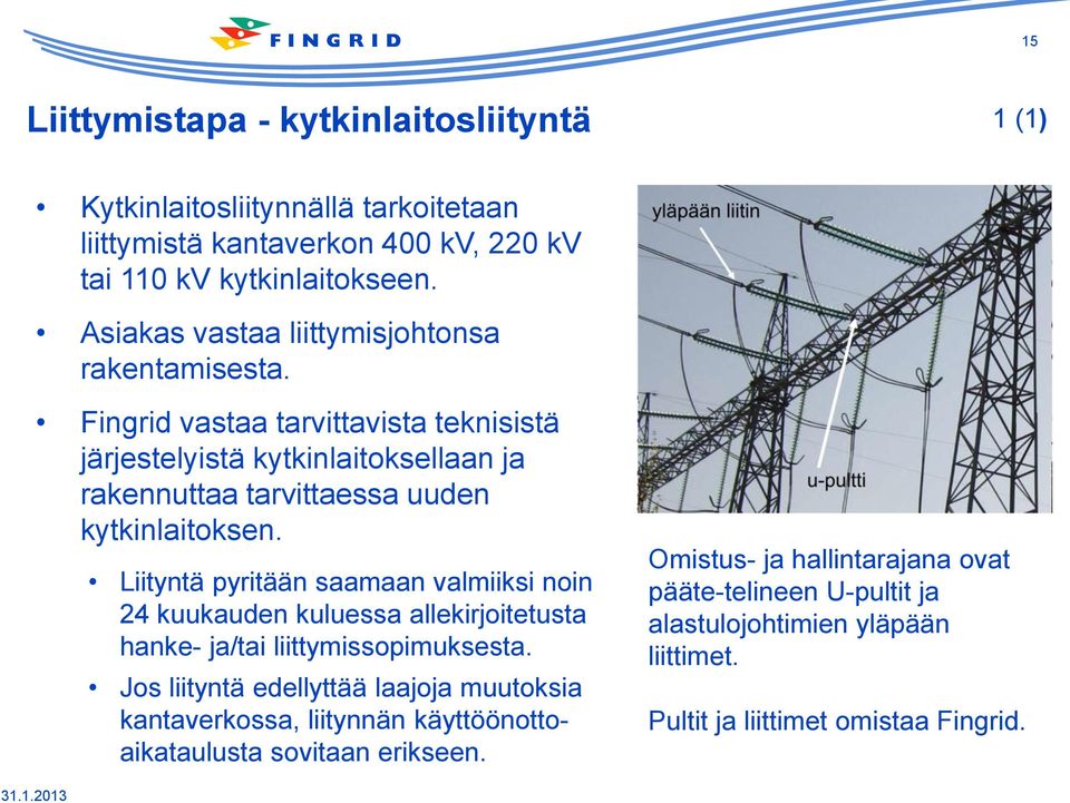 Liityntä pyritään saamaan valmiiksi noin 24 kuukauden kuluessa allekirjoitetusta hanke- ja/tai liittymissopimuksesta.