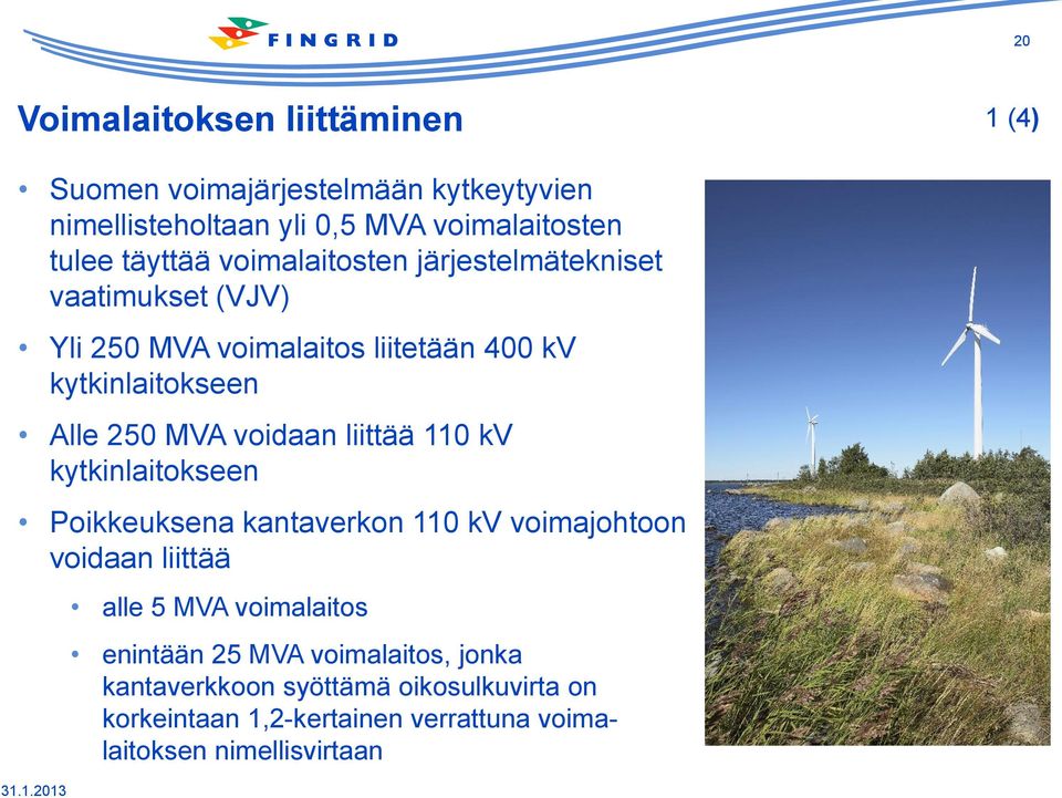 MVA voidaan liittää 110 kv kytkinlaitokseen Poikkeuksena kantaverkon 110 kv voimajohtoon voidaan liittää alle 5 MVA voimalaitos