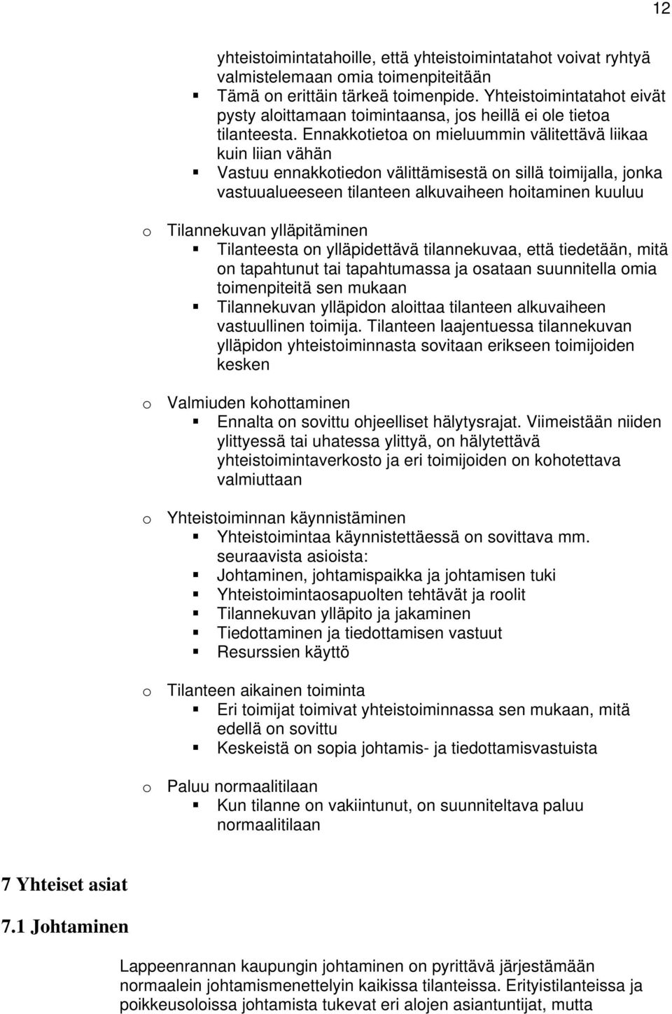 Ennakkotietoa on mieluummin välitettävä liikaa kuin liian vähän Vastuu ennakkotiedon välittämisestä on sillä toimijalla, jonka vastuualueeseen tilanteen alkuvaiheen hoitaminen kuuluu o Tilannekuvan