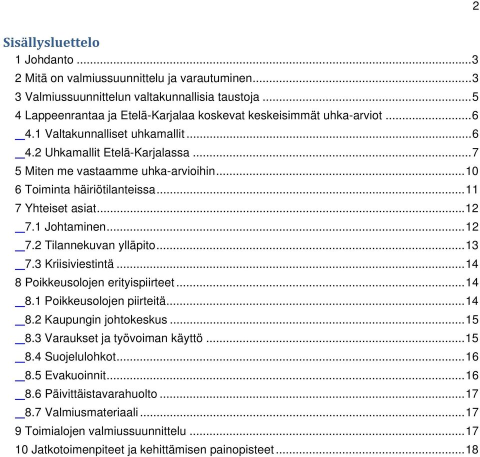 .. 10 6 Toiminta häiriötilanteissa... 11 7 Yhteiset asiat... 12 7.1 Johtaminen... 12 7.2 Tilannekuvan ylläpito... 13 7.3 Kriisiviestintä... 14 8 Poikkeusolojen erityispiirteet... 14 8.1 Poikkeusolojen piirteitä.