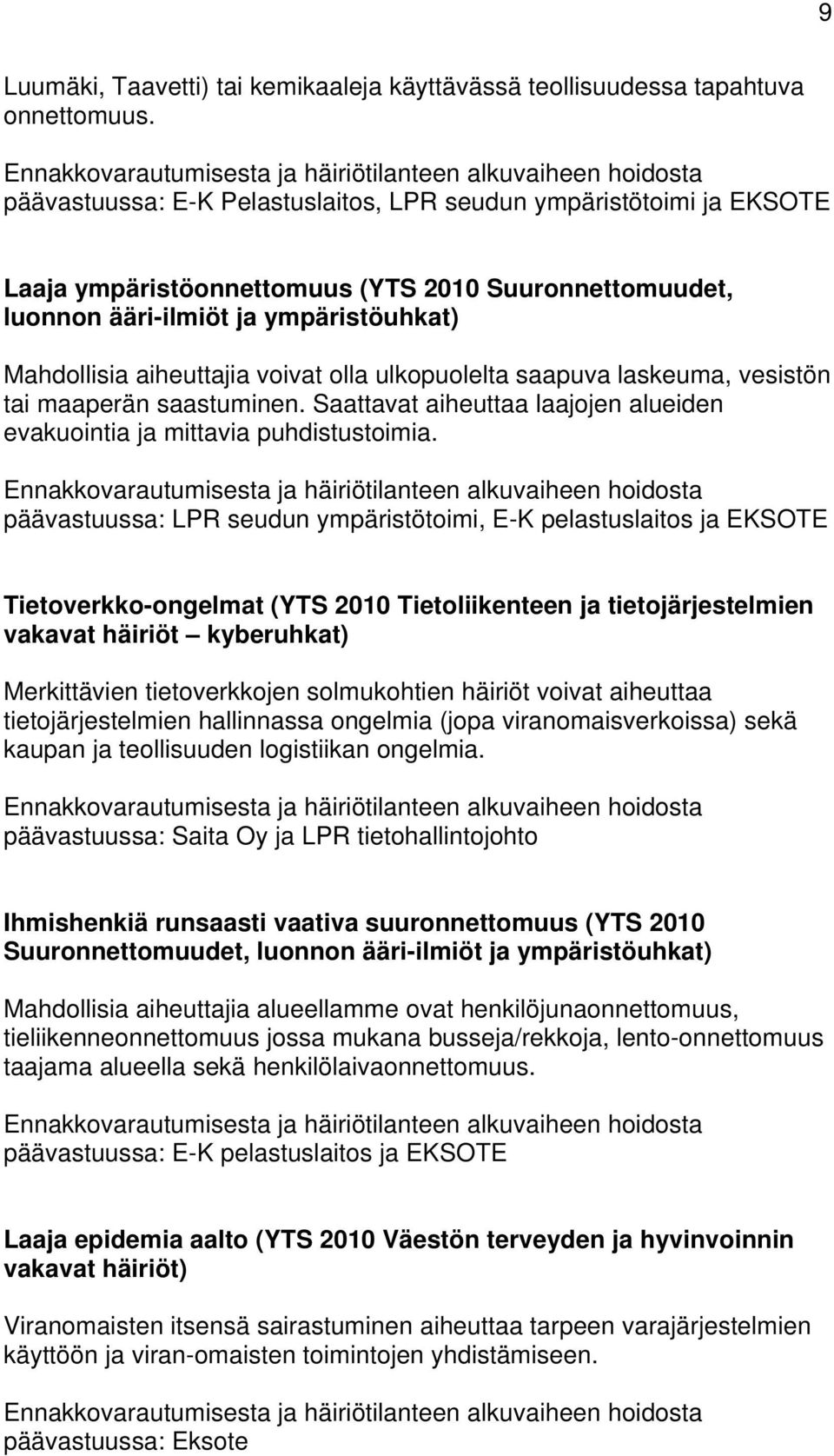 ääri-ilmiöt ja ympäristöuhkat) Mahdollisia aiheuttajia voivat olla ulkopuolelta saapuva laskeuma, vesistön tai maaperän saastuminen.