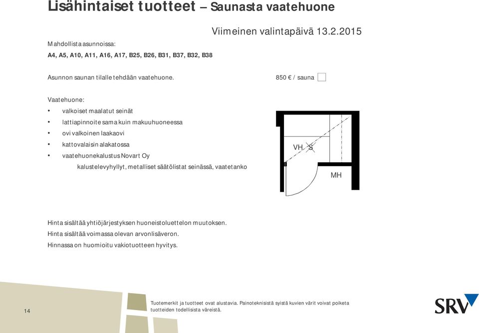 850 / sauna Vaatehuone: valkoiset maalatut seinät lattiapinnoite sama kuin makuuhuoneessa ovi valkoinen laakaovi kattovalaisin alakatossa