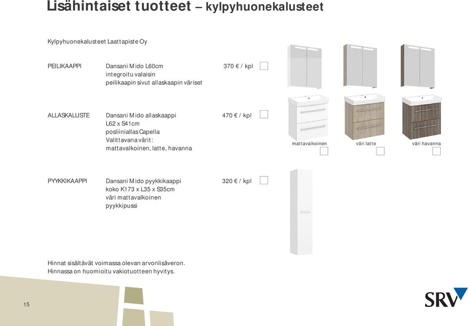 Valittavana värit: mattavalkoinen, latte, havanna mattavalkoinen väri latte väri havanna PYYKKIKAAPPI Dansani Mido pyykkikaappi 320 / kpl