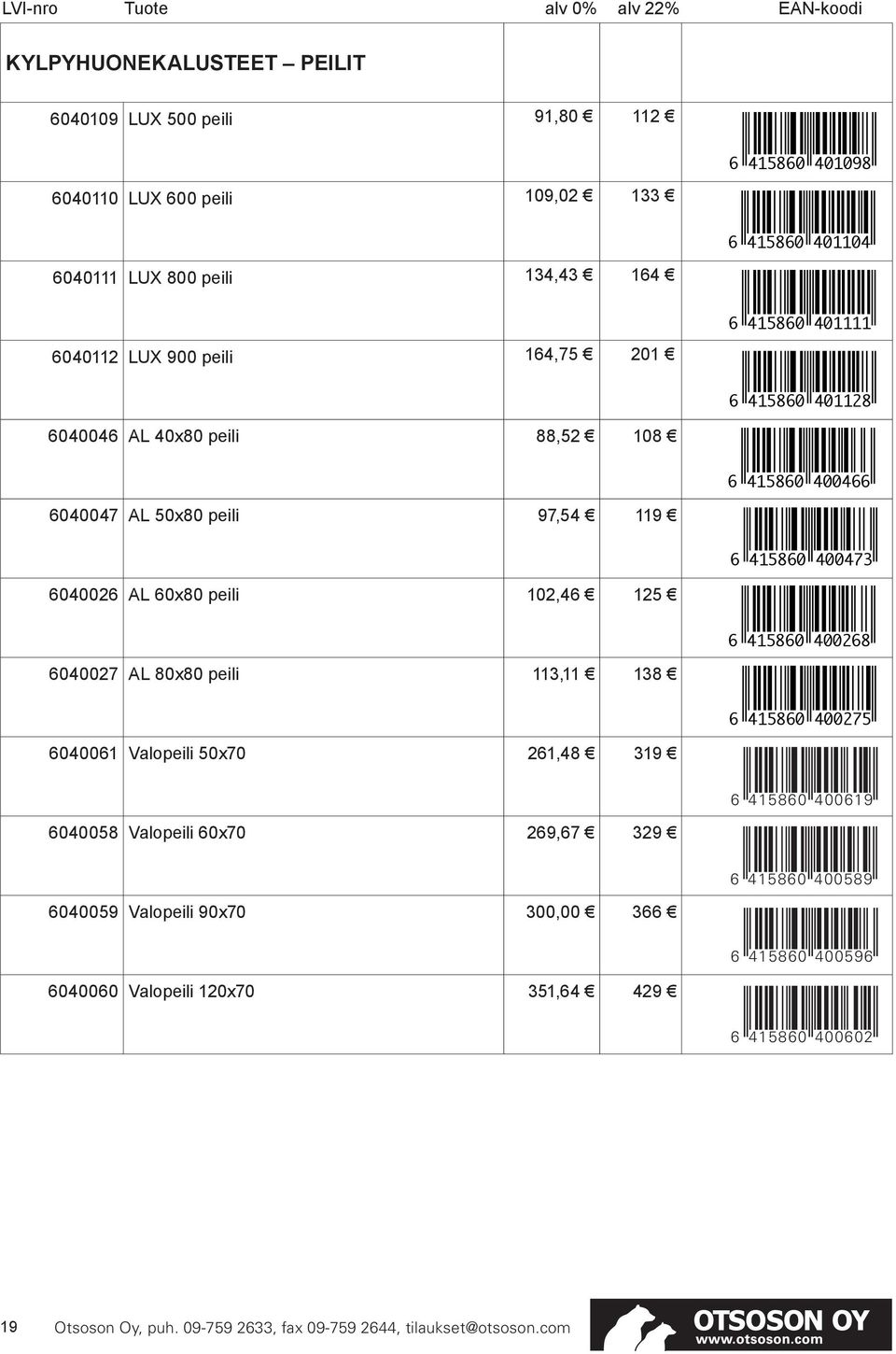 400473 6040026 AL 60x80 peili 102,46 125 6 415860 400268 6040027 AL 80x80 peili 113,11 138 6 415860 400275 6040061 Valopeili 50x70 261,48 319 6 415860