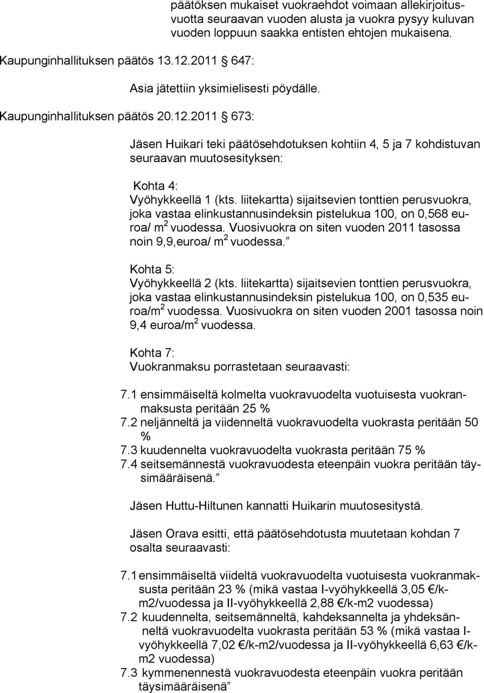 2011 673: Jäsen Huikari teki päätösehdotuksen kohtiin 4, 5 ja 7 kohdistuvan seuraavan muutosesityksen: Kohta 4: Vyöhykkeellä 1 (kts.
