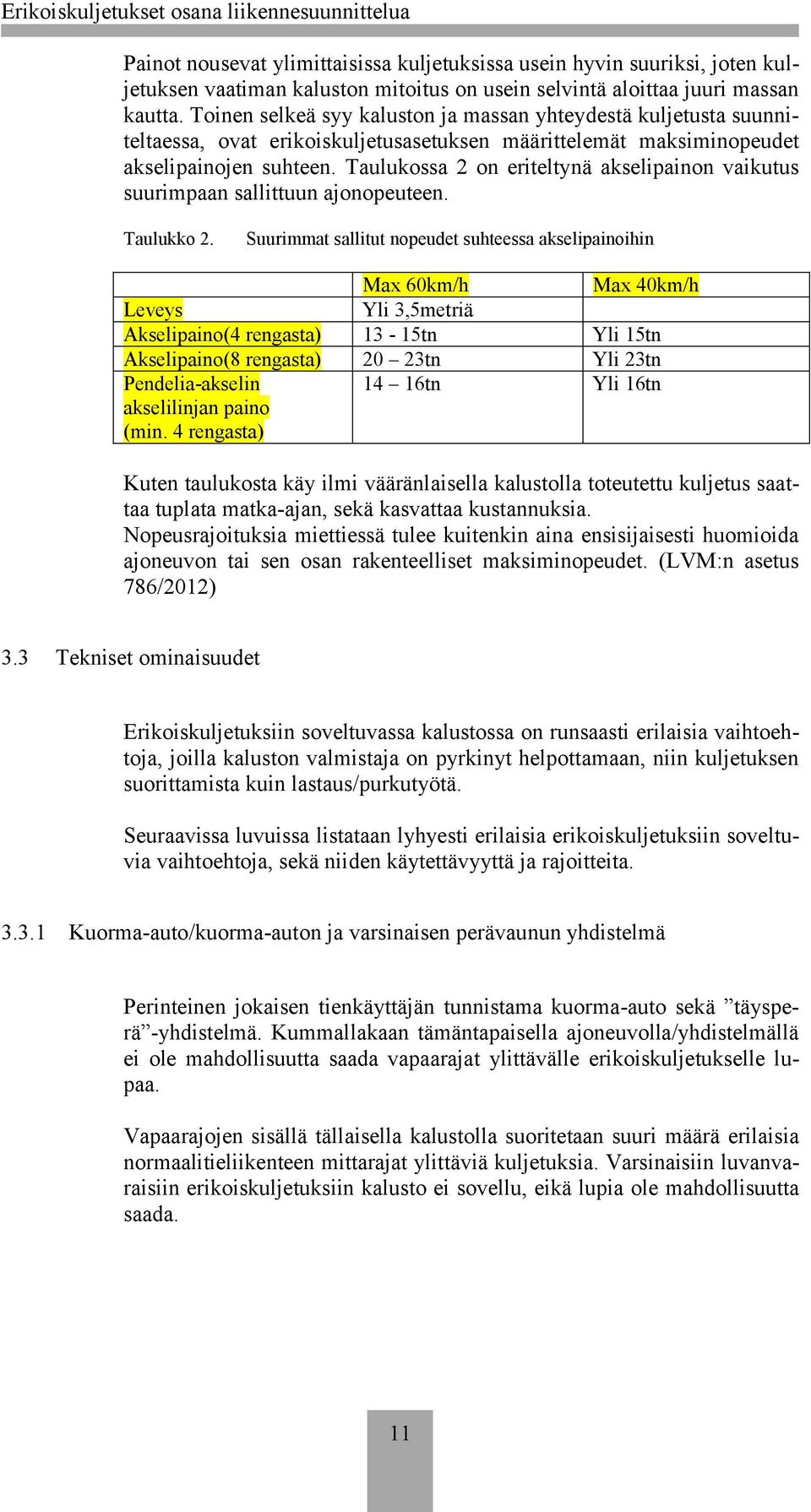 Taulukossa 2 on eriteltynä akselipainon vaikutus suurimpaan sallittuun ajonopeuteen. Taulukko 2.