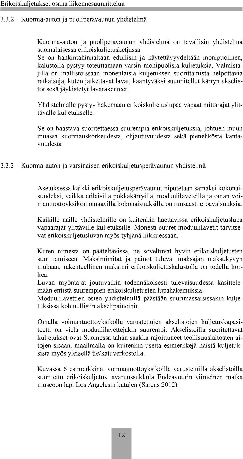 Valmistajilla on mallistoissaan monenlaisia kuljetuksen suorittamista helpottavia ratkaisuja, kuten jatkettavat lavat, kääntyväksi suunnitellut kärryn akselistot sekä jäykistetyt lavarakenteet.