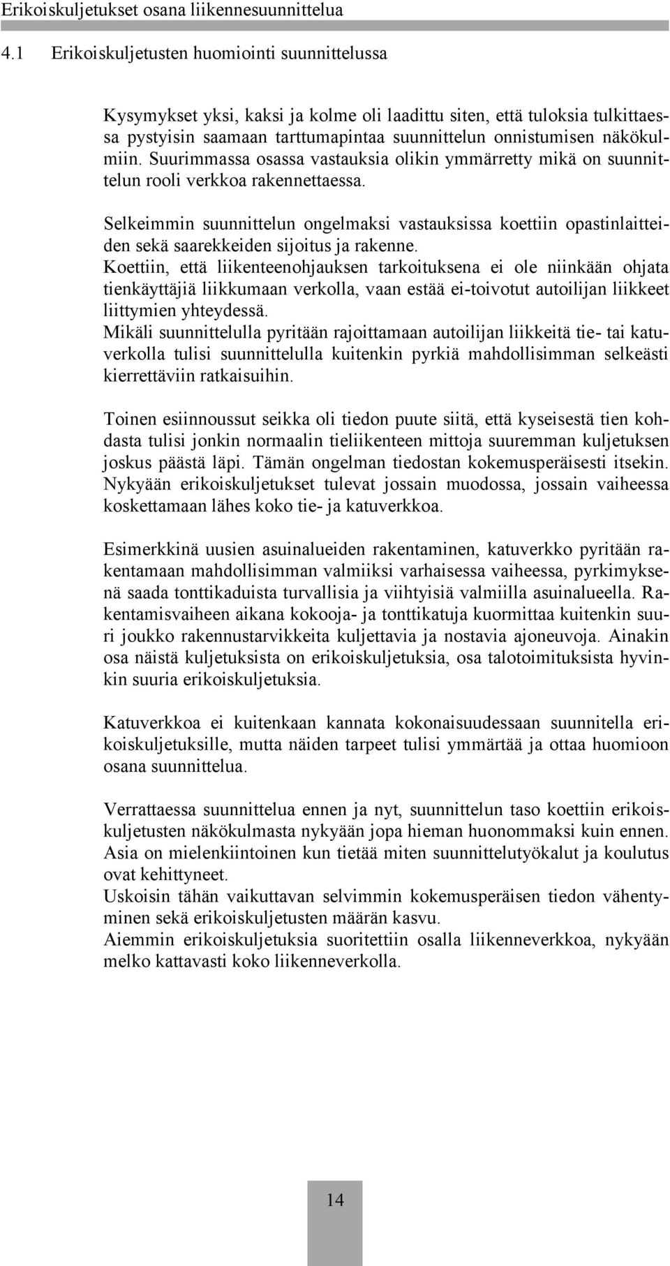 Selkeimmin suunnittelun ongelmaksi vastauksissa koettiin opastinlaitteiden sekä saarekkeiden sijoitus ja rakenne.