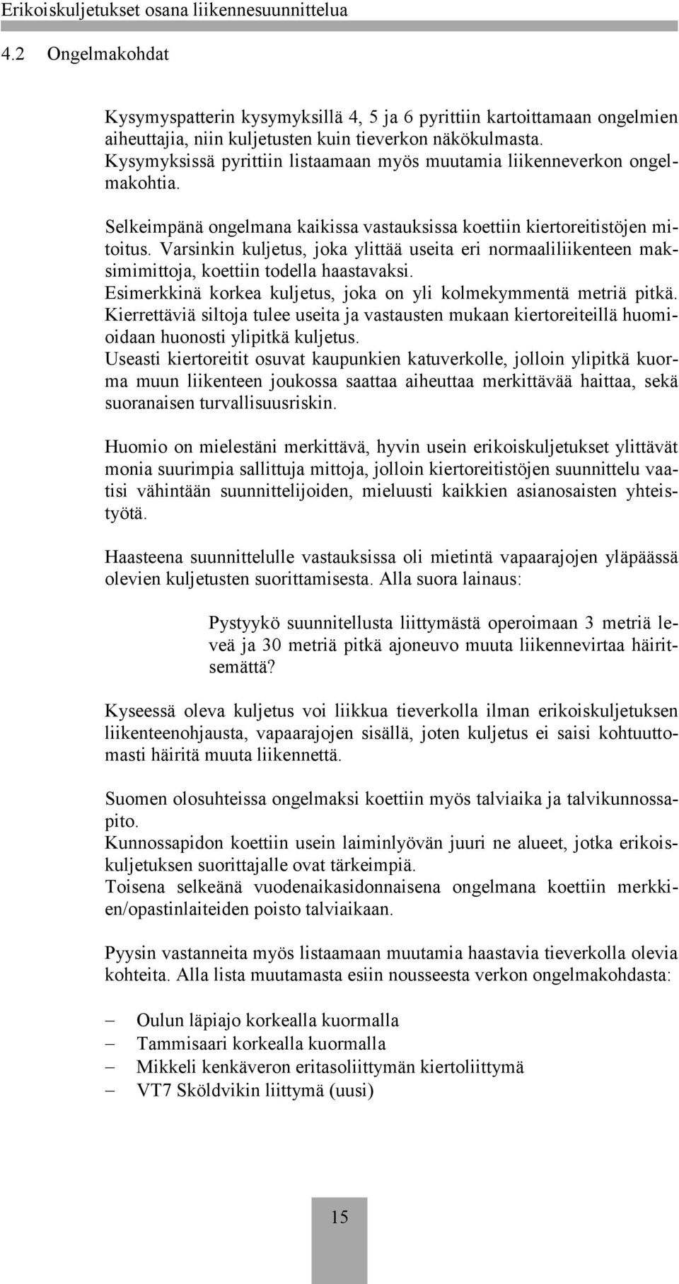 Varsinkin kuljetus, joka ylittää useita eri normaaliliikenteen maksimimittoja, koettiin todella haastavaksi. Esimerkkinä korkea kuljetus, joka on yli kolmekymmentä metriä pitkä.