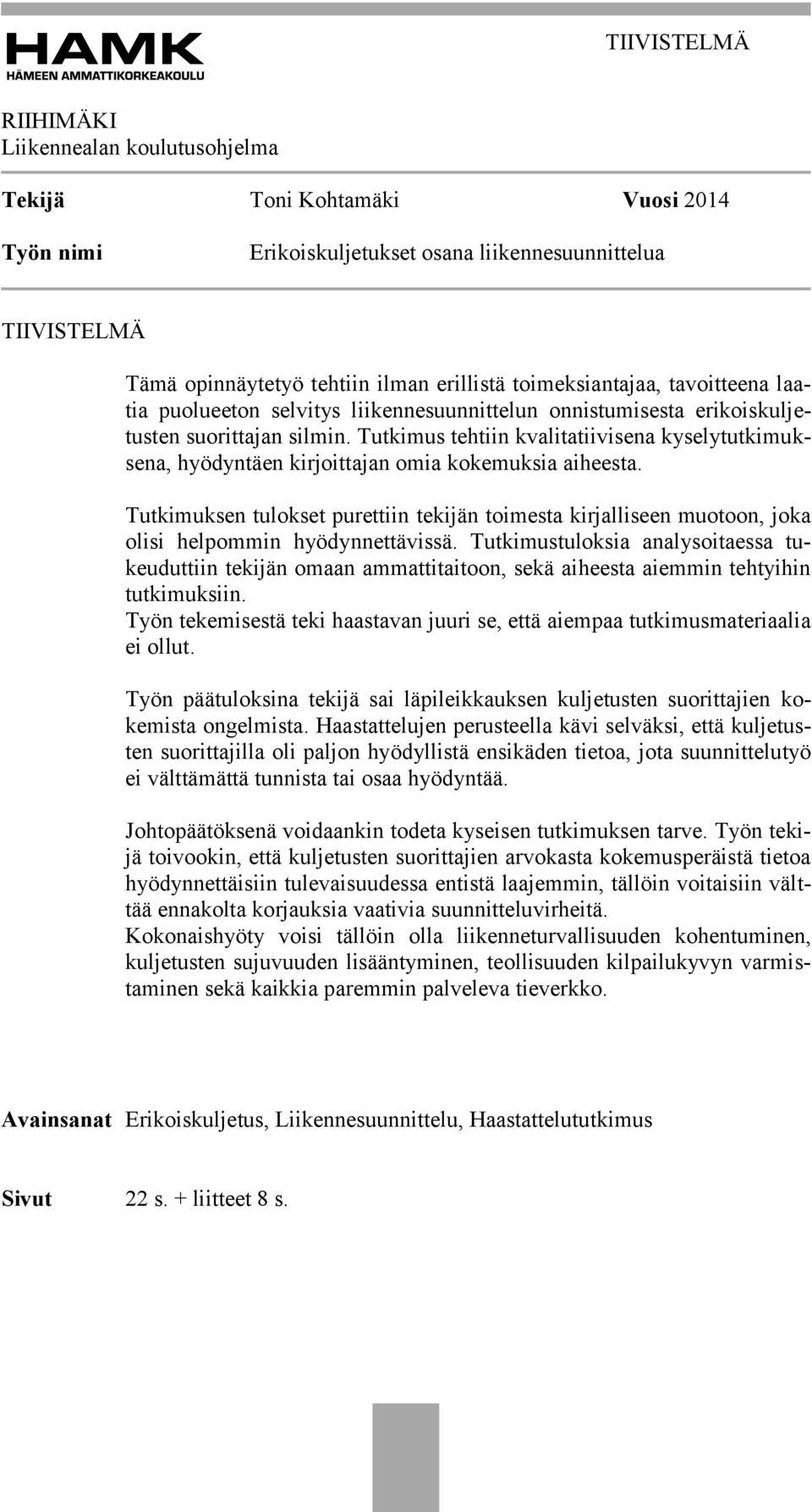 Tutkimus tehtiin kvalitatiivisena kyselytutkimuksena, hyödyntäen kirjoittajan omia kokemuksia aiheesta.