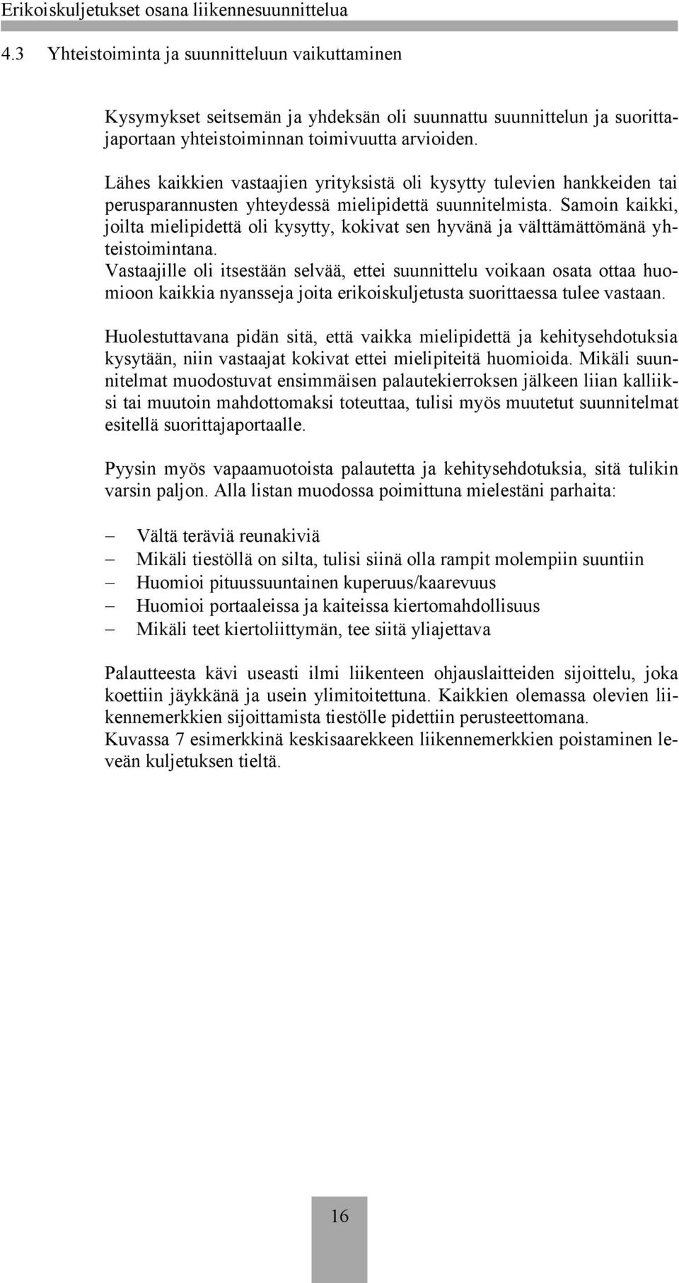 Samoin kaikki, joilta mielipidettä oli kysytty, kokivat sen hyvänä ja välttämättömänä yhteistoimintana.