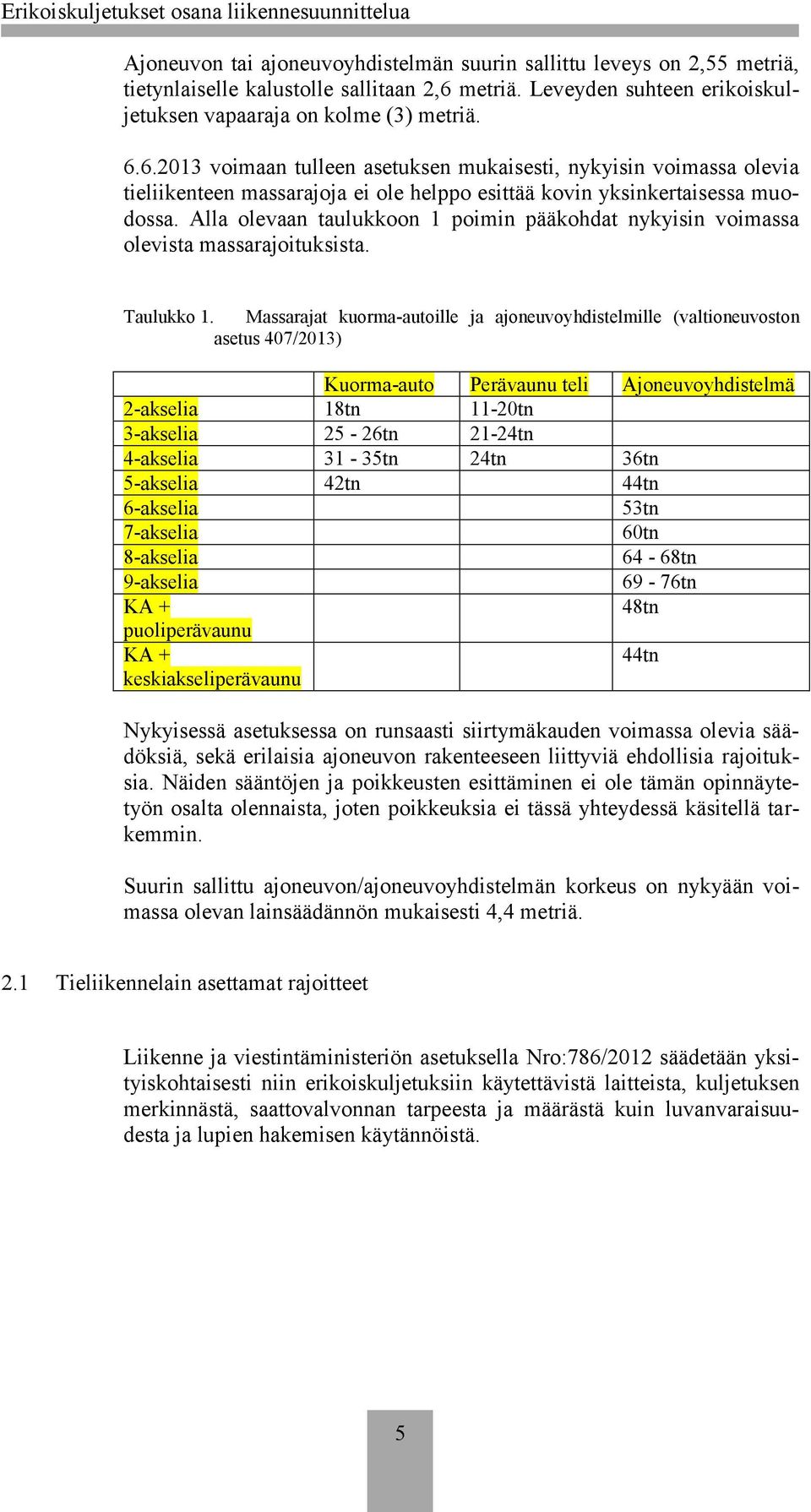 6.2013 voimaan tulleen asetuksen mukaisesti, nykyisin voimassa olevia tieliikenteen massarajoja ei ole helppo esittää kovin yksinkertaisessa muodossa.