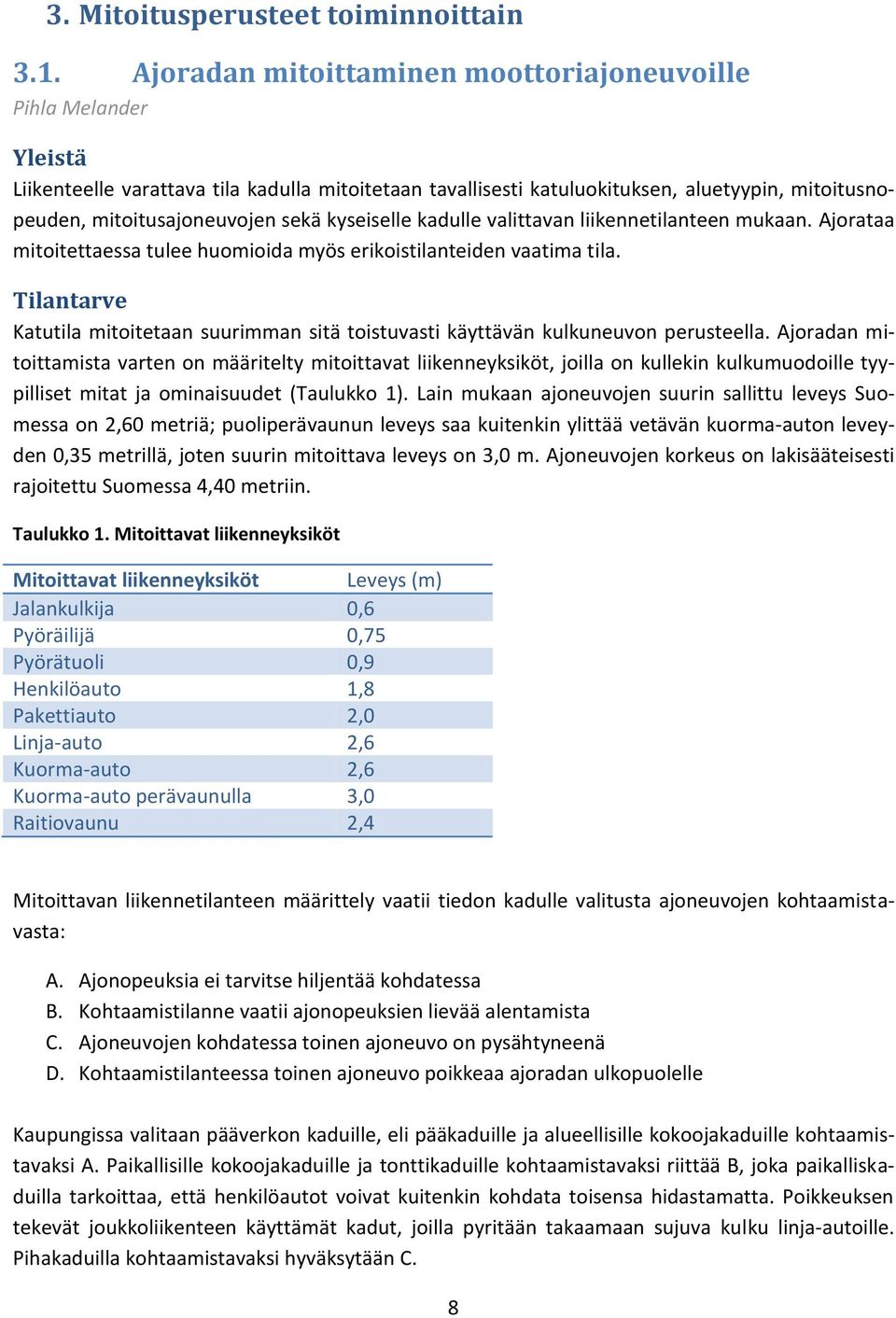 kyseiselle kadulle valittavan liikennetilanteen mukaan. Ajorataa mitoitettaessa tulee huomioida myös erikoistilanteiden vaatima tila.