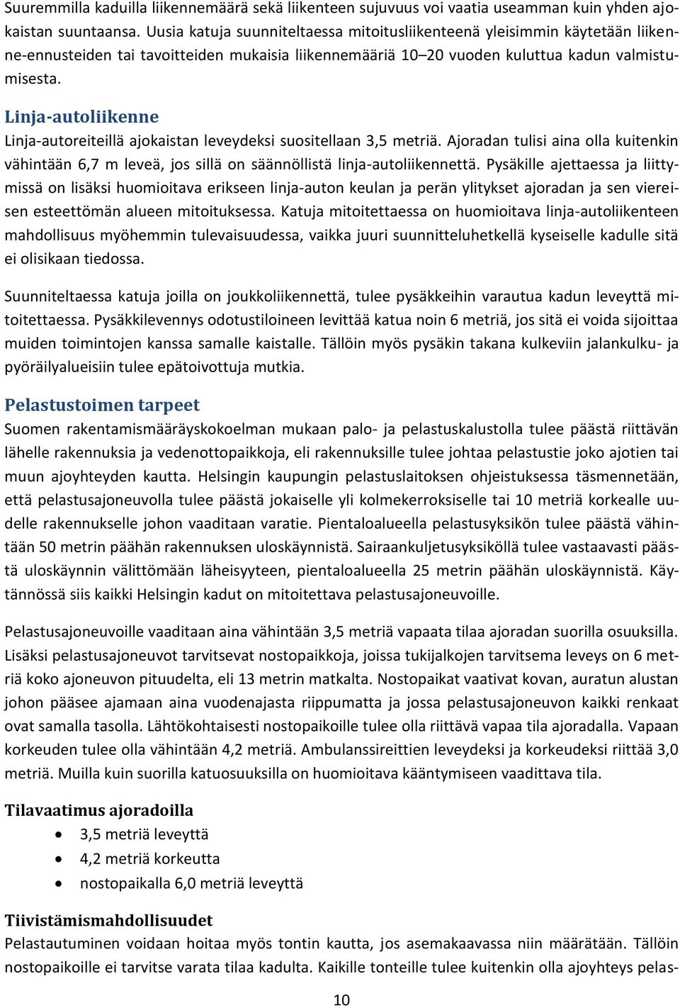 Linja-autoliikenne Linja-autoreiteillä ajokaistan leveydeksi suositellaan 3,5 metriä. Ajoradan tulisi aina olla kuitenkin vähintään 6,7 m leveä, jos sillä on säännöllistä linja-autoliikennettä.