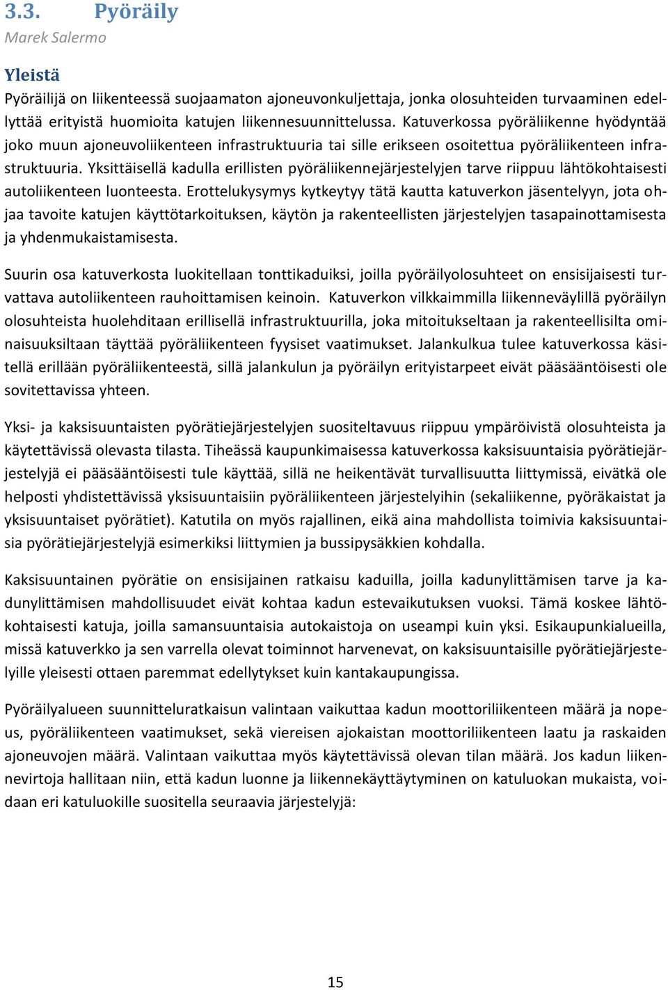 Yksittäisellä kadulla erillisten pyöräliikennejärjestelyjen tarve riippuu lähtökohtaisesti autoliikenteen luonteesta.
