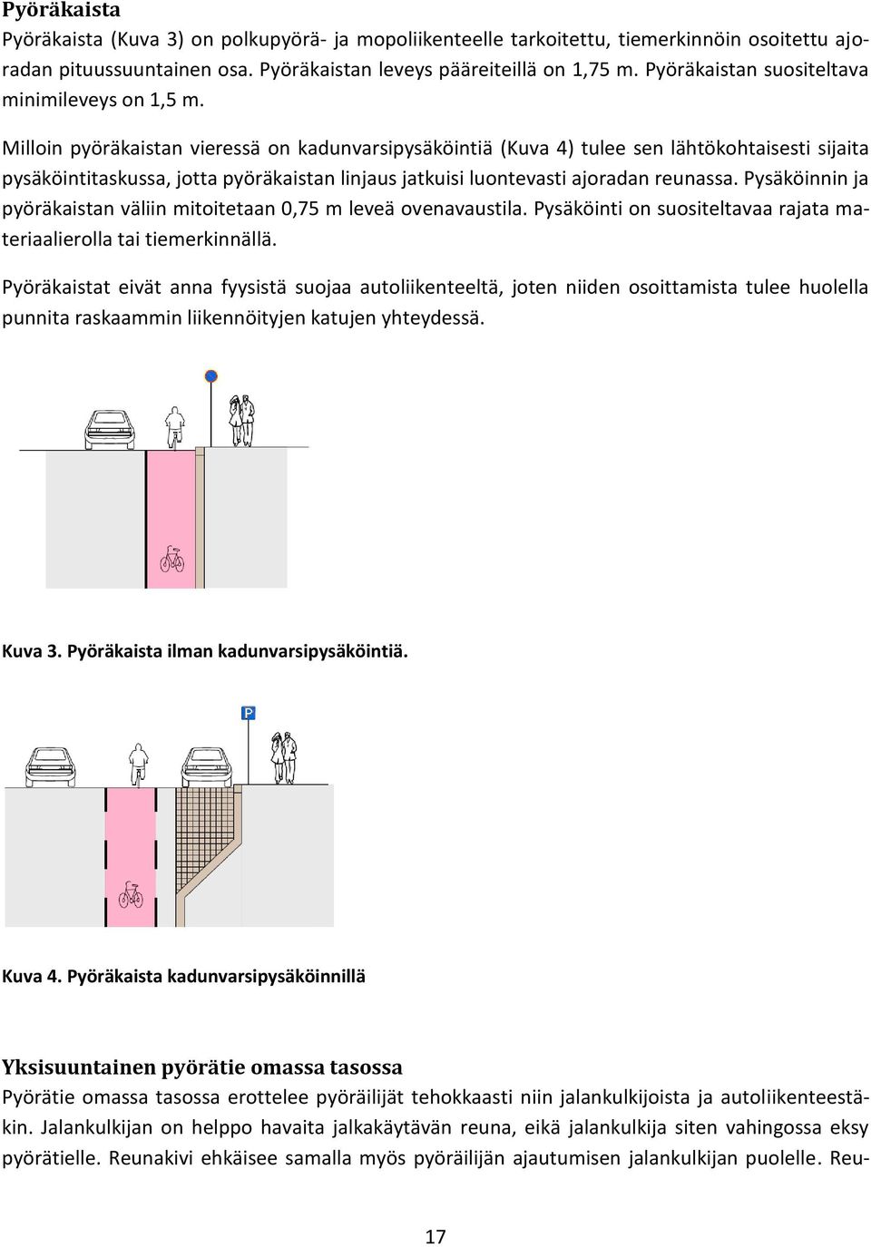 Milloin pyöräkaistan vieressä on kadunvarsipysäköintiä (Kuva 4) tulee sen lähtökohtaisesti sijaita pysäköintitaskussa, jotta pyöräkaistan linjaus jatkuisi luontevasti ajoradan reunassa.