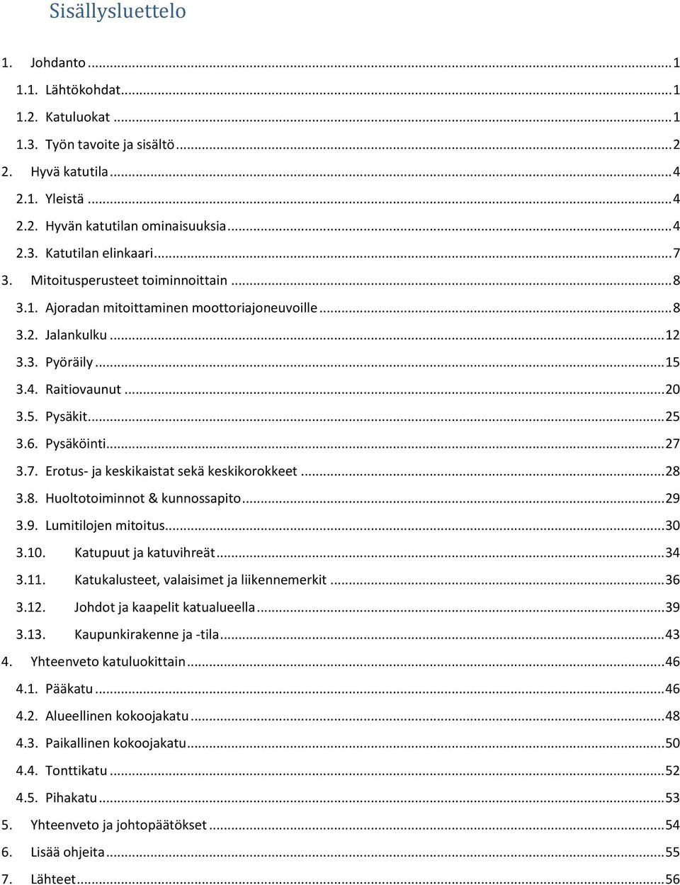 Pysäköinti... 27 3.7. Erotus- ja keskikaistat sekä keskikorokkeet... 28 3.8. Huoltotoiminnot & kunnossapito... 29 3.9. Lumitilojen mitoitus... 30 3.10. Katupuut ja katuvihreät... 34 3.11.