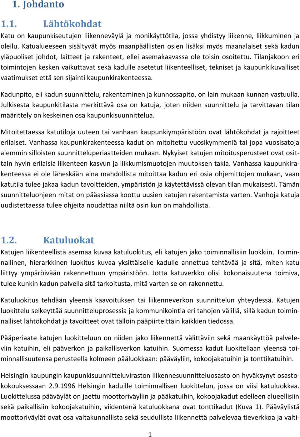 Tilanjakoon eri toimintojen kesken vaikuttavat sekä kadulle asetetut liikenteelliset, tekniset ja kaupunkikuvalliset vaatimukset että sen sijainti kaupunkirakenteessa.