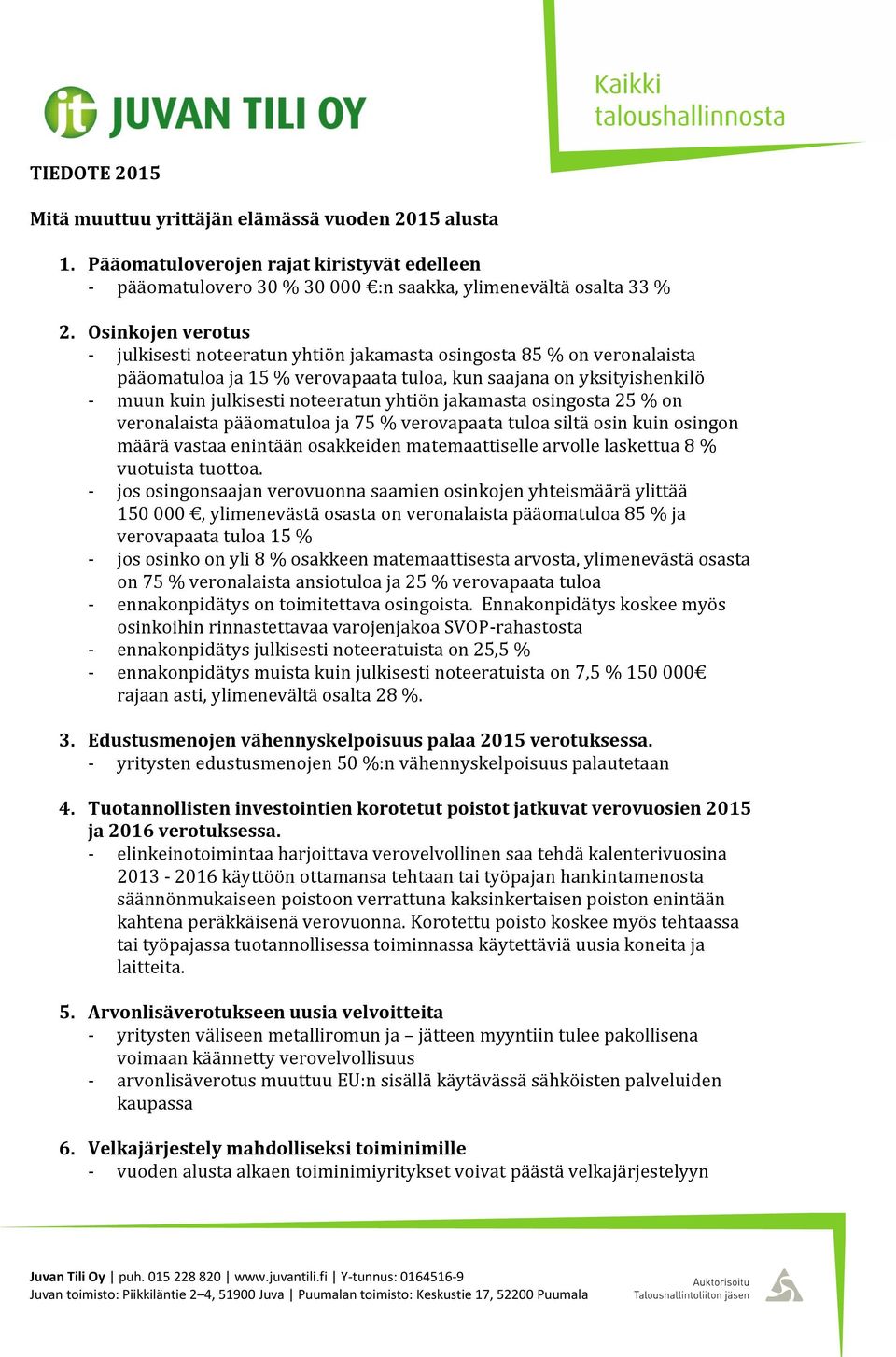 yhtiön jakamasta osingosta 25 % on veronalaista pääomatuloa ja 75 % verovapaata tuloa siltä osin kuin osingon määrä vastaa enintään osakkeiden matemaattiselle arvolle laskettua 8 % vuotuista tuottoa.