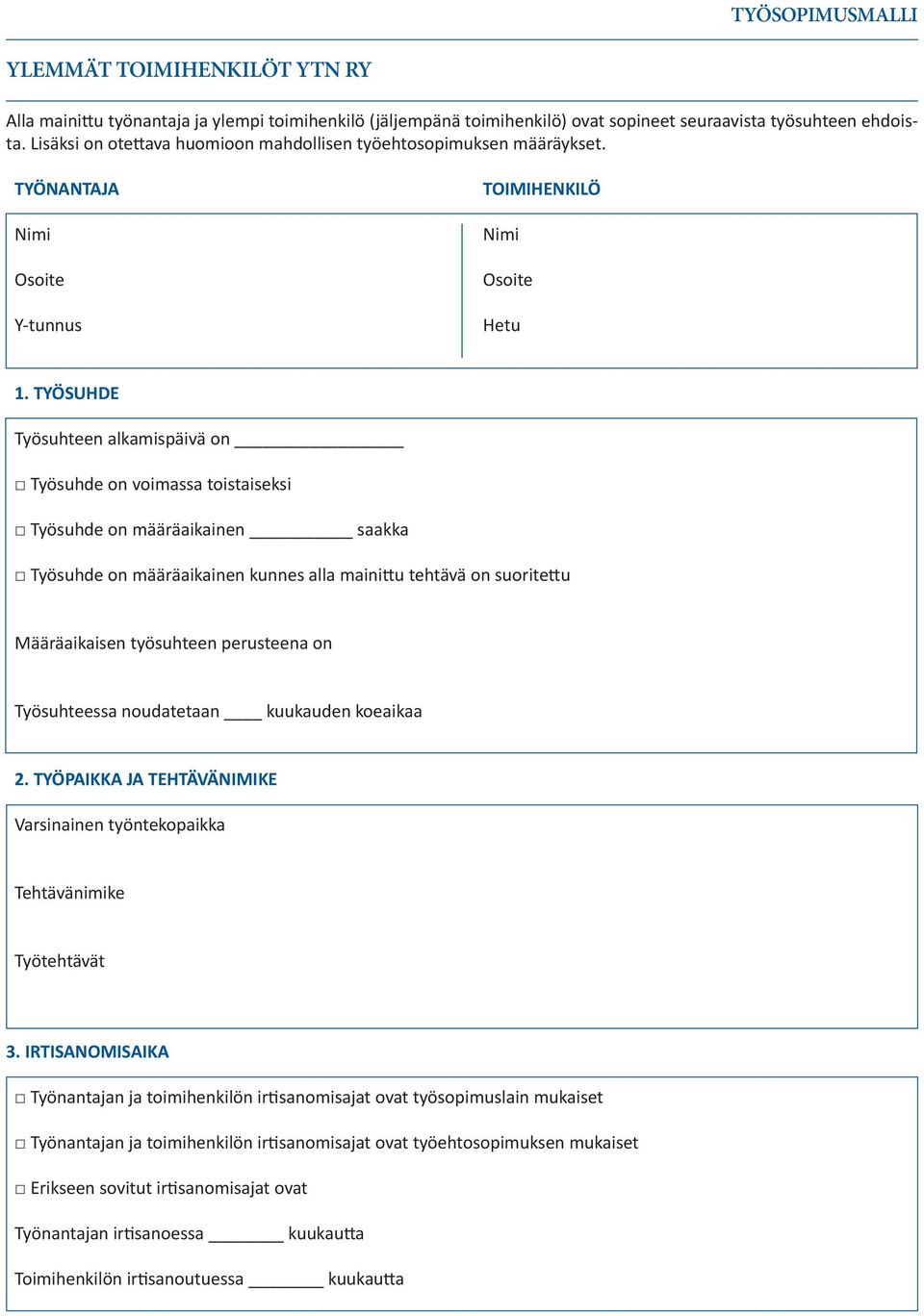 TYÖSUHDE Työsuhteen alkamispäivä on Työsuhde on voimassa toistaiseksi Työsuhde on määräaikainen saakka Työsuhde on määräaikainen kunnes alla mainittu tehtävä on suoritettu Määräaikaisen työsuhteen