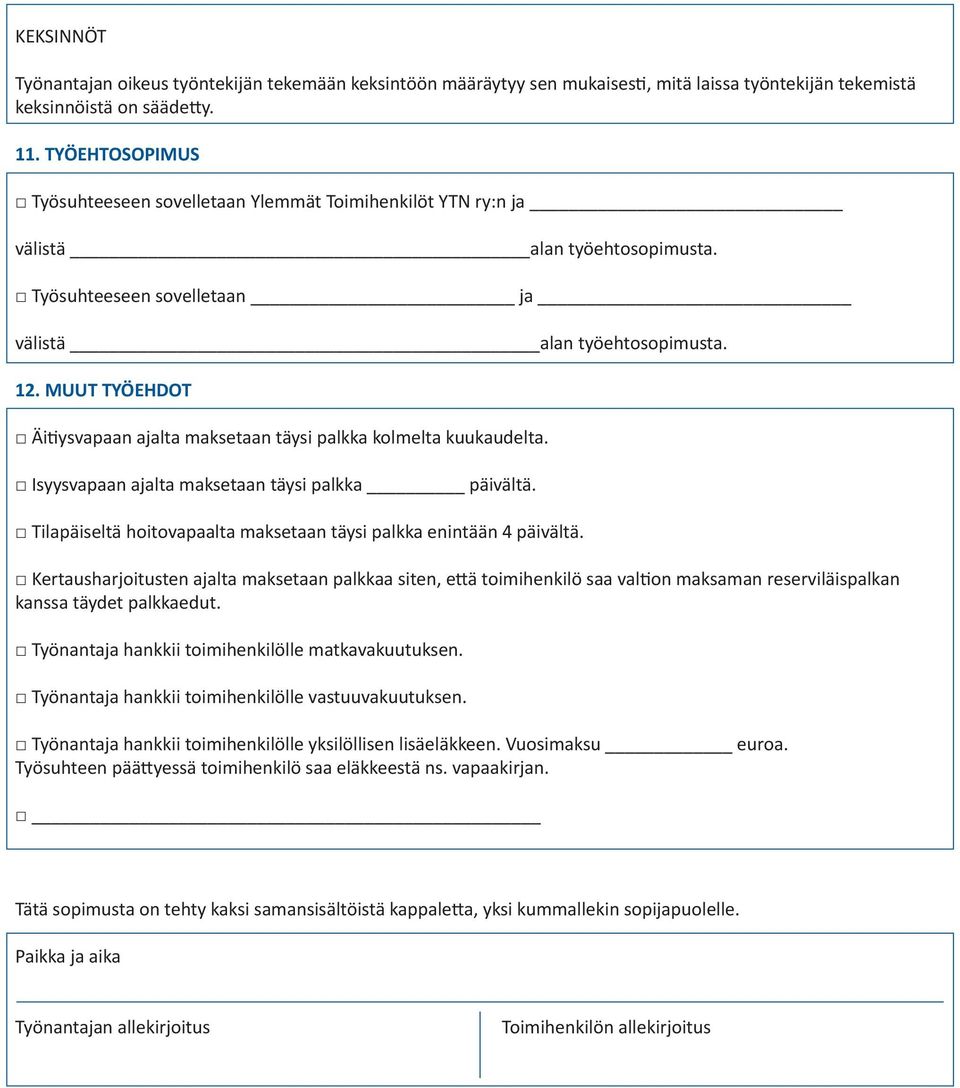 MUUT TYÖEHDOT Äitiysvapaan ajalta maksetaan täysi palkka kolmelta kuukaudelta. Isyysvapaan ajalta maksetaan täysi palkka päivältä.