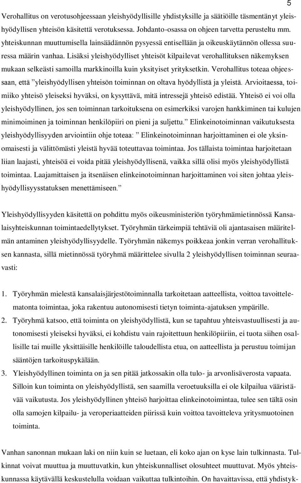 Lisäksi yleishyödylliset yhteisöt kilpailevat verohallituksen näkemyksen mukaan selkeästi samoilla markkinoilla kuin yksityiset yrityksetkin.